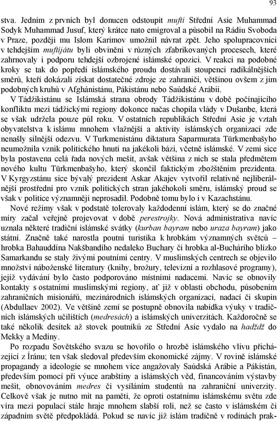 V reakci na podobné kroky se tak do popředí islámského proudu dostávali stoupenci radikálnějších směrů, kteří dokázali získat dostatečné zdroje ze zahraničí, většinou ovšem z jim podobných kruhů v