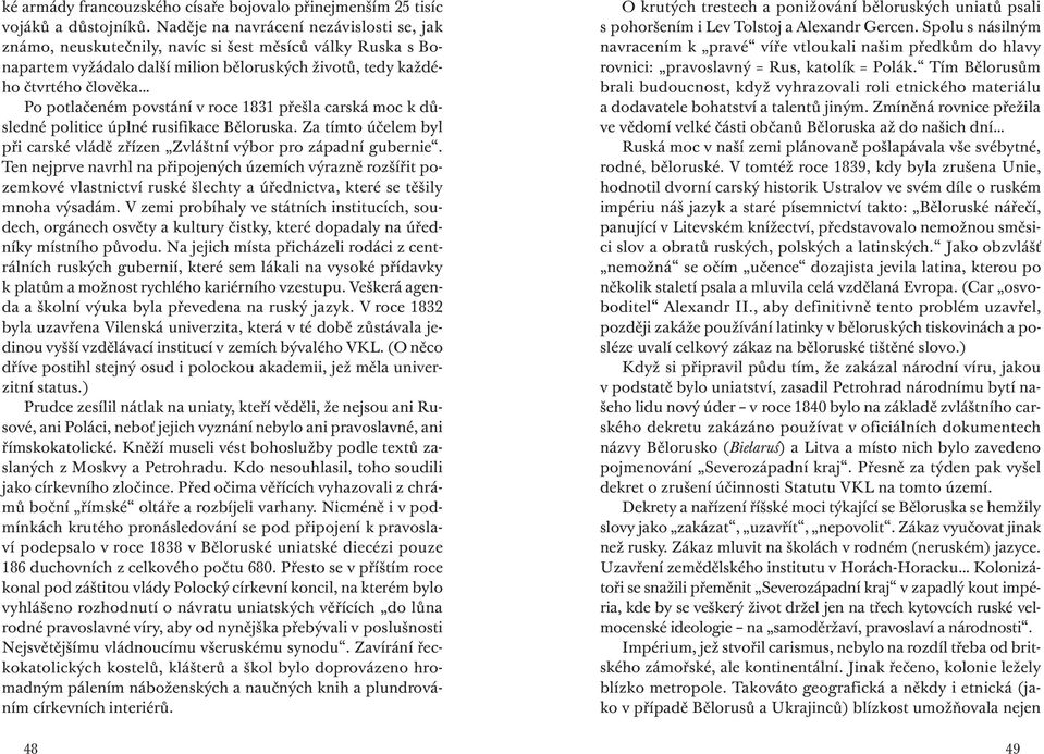 povstání v roce 1831 přešla carská moc k důsledné politice úplné rusifikace Běloruska. Za tímto účelem byl při carské vládě zřízen Zvláštní výbor pro západní gubernie.