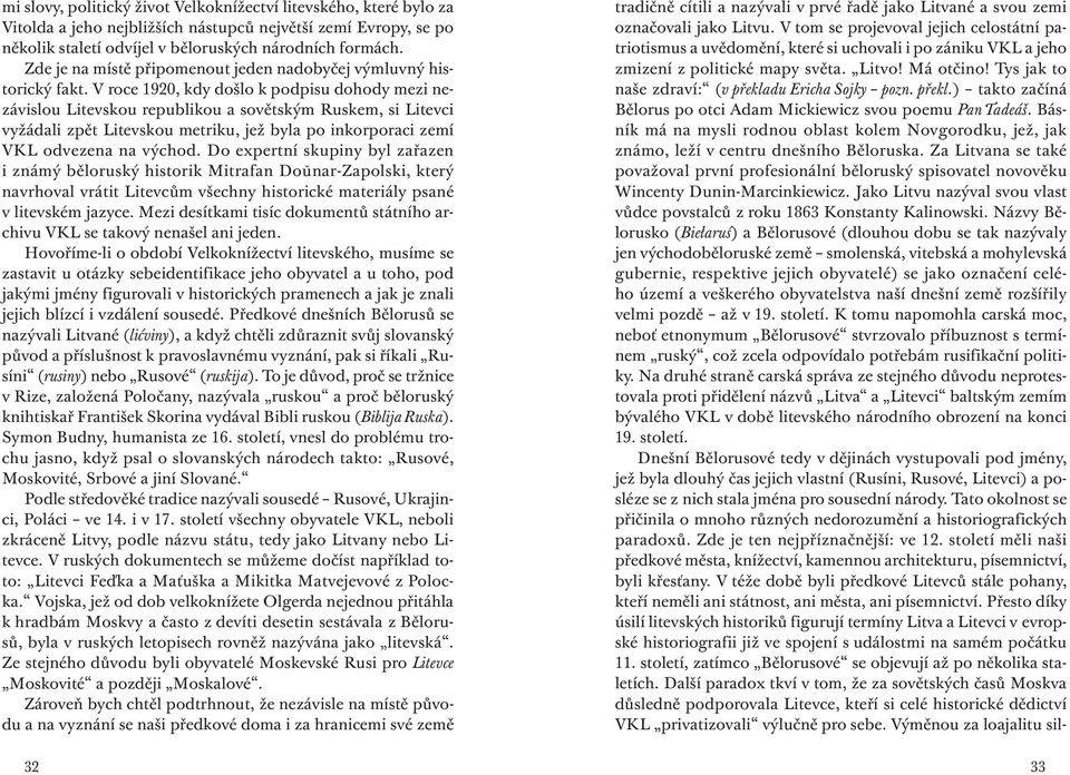 V roce 1920, kdy došlo k podpisu dohody mezi nezávislou Litevskou republikou a sovětským Ruskem, si Litevci vyžádali zpět Litevskou metriku, jež byla po inkorporaci zemí VKL odvezena na východ.