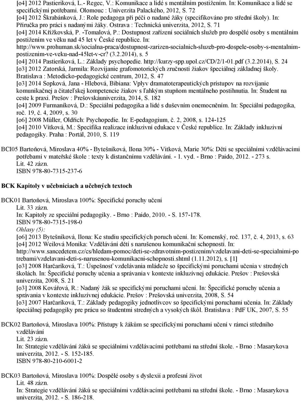 : Dostupnost zařízení sociálních služeb pro dospělé osoby s mentálním postižením ve věku nad 45 let v České republice. In: http://www.prohuman.