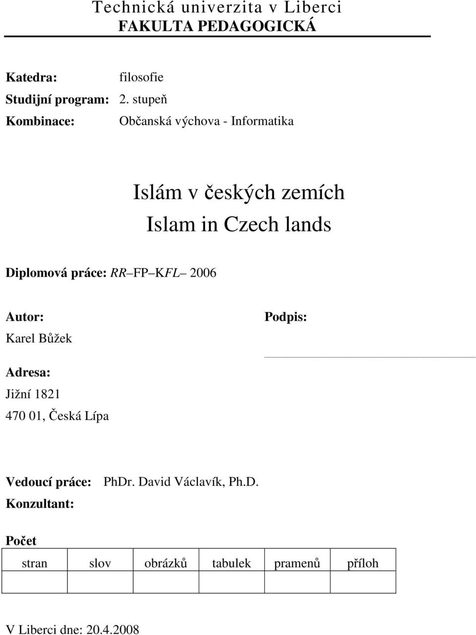 Diplomová práce: RR FP KFL 2006 Autor: Karel Bůžek Podpis: Adresa: Jižní 1821 470 01, Česká Lípa