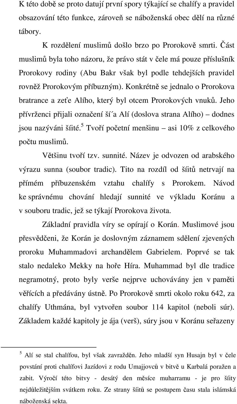 Konkrétně se jednalo o Prorokova bratrance a zeťe Alího, který byl otcem Prorokových vnuků. Jeho přívrženci přijali označení ší a Alí (doslova strana Alího) dodnes jsou nazýváni šíité.