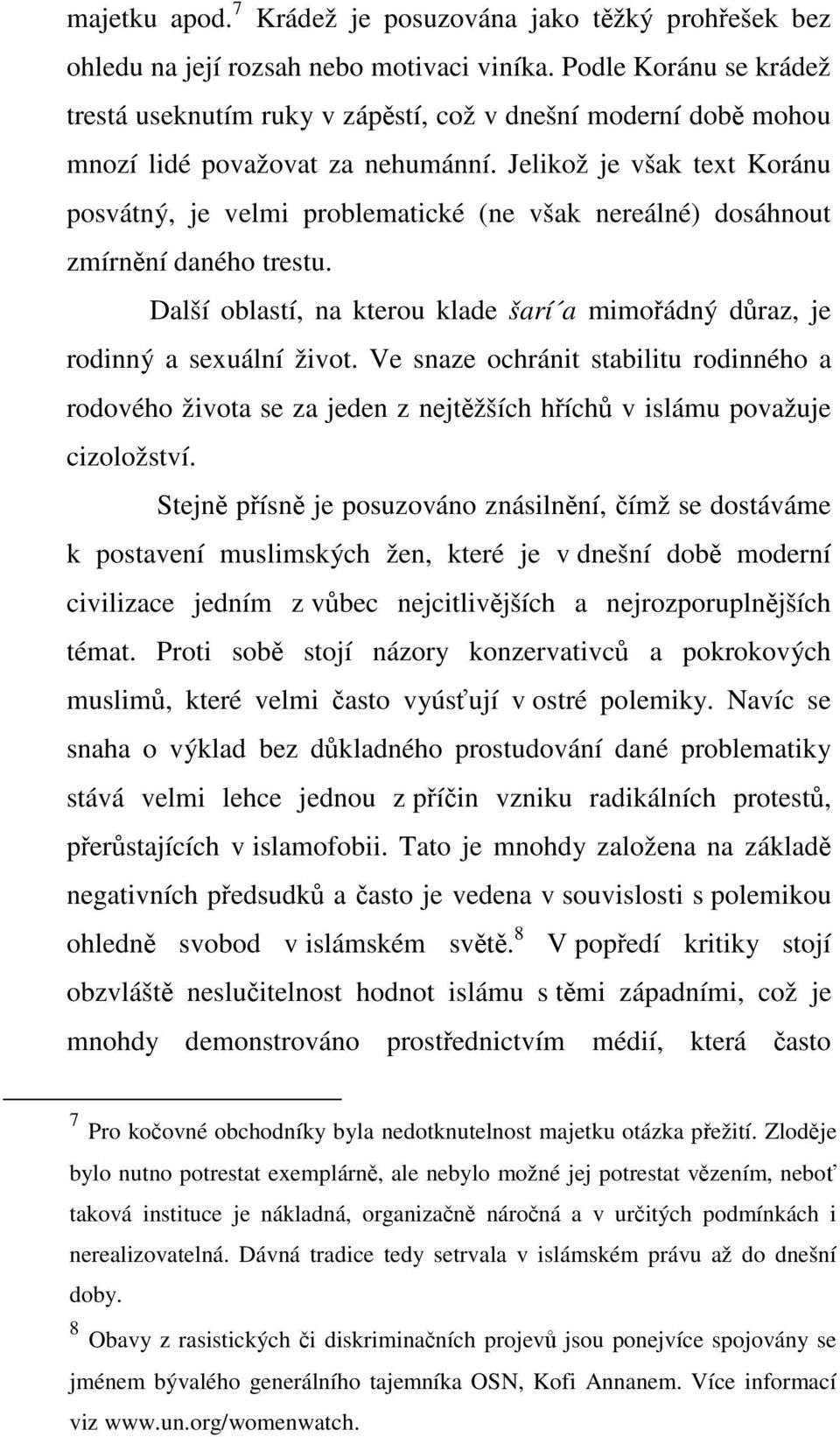 Jelikož je však text Koránu posvátný, je velmi problematické (ne však nereálné) dosáhnout zmírnění daného trestu. Další oblastí, na kterou klade šarí a mimořádný důraz, je rodinný a sexuální život.