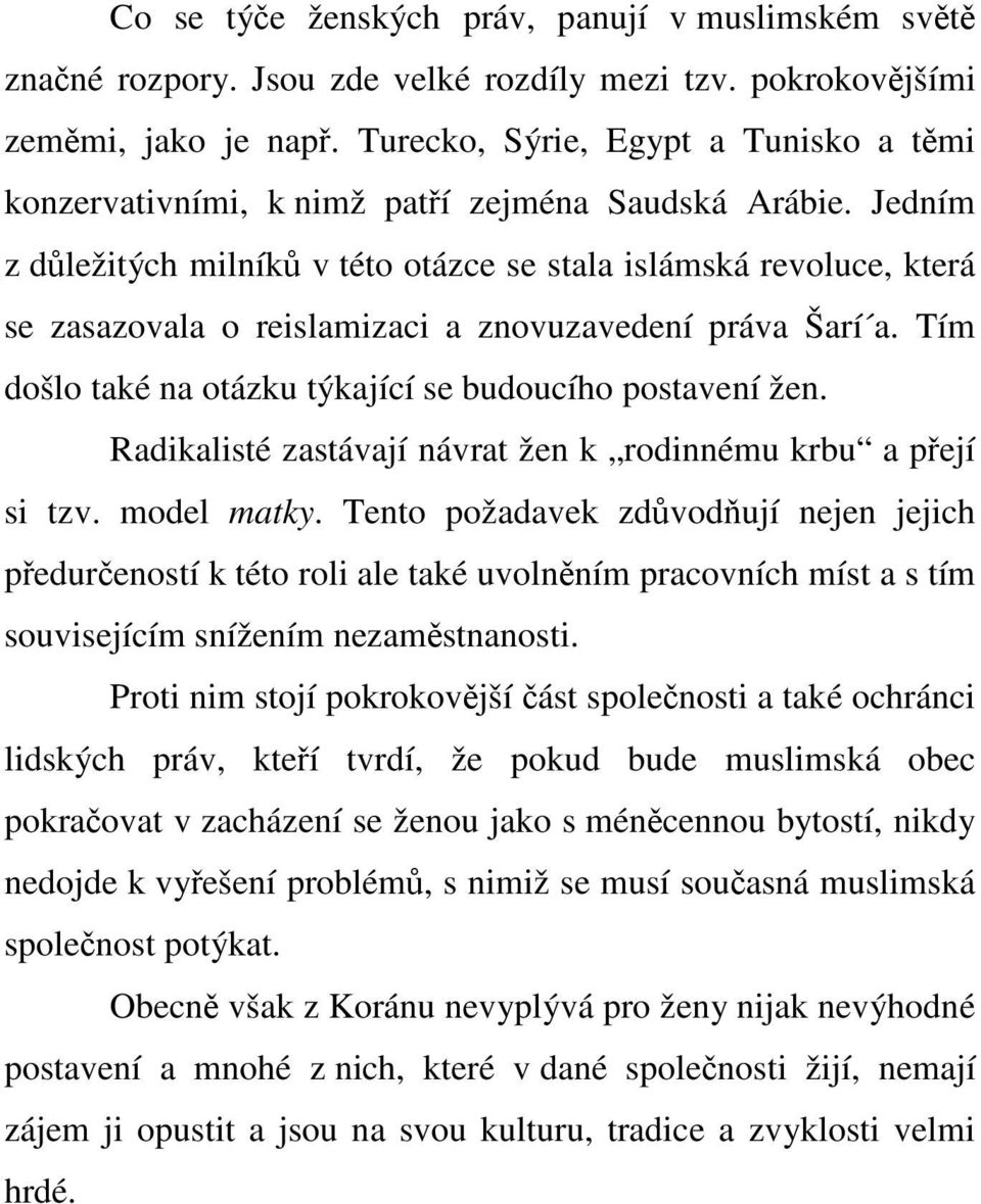 Jedním z důležitých milníků v této otázce se stala islámská revoluce, která se zasazovala o reislamizaci a znovuzavedení práva Šarí a. Tím došlo také na otázku týkající se budoucího postavení žen.