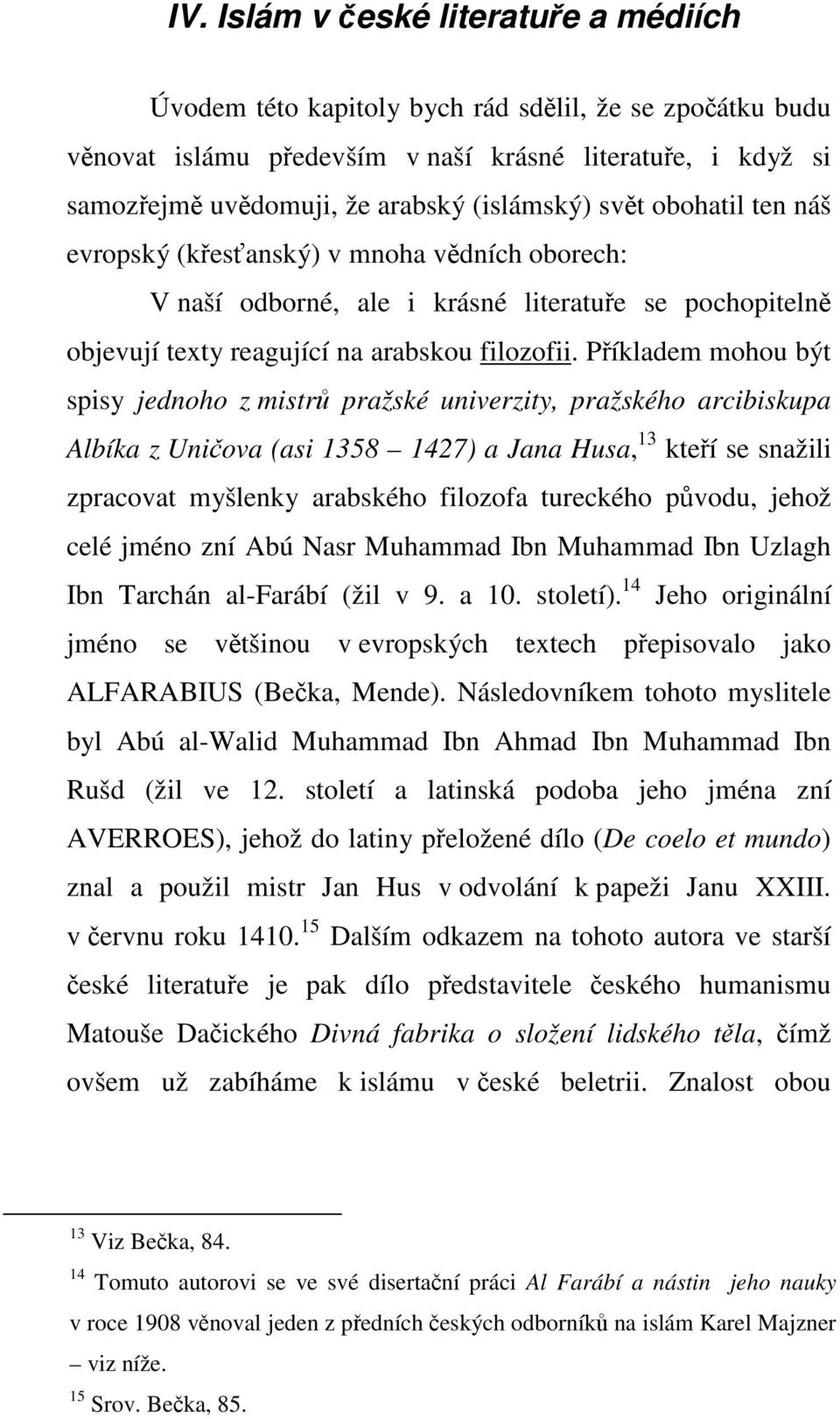 Příkladem mohou být spisy jednoho z mistrů pražské univerzity, pražského arcibiskupa Albíka z Uničova (asi 1358 1427) a Jana Husa, 13 kteří se snažili zpracovat myšlenky arabského filozofa tureckého