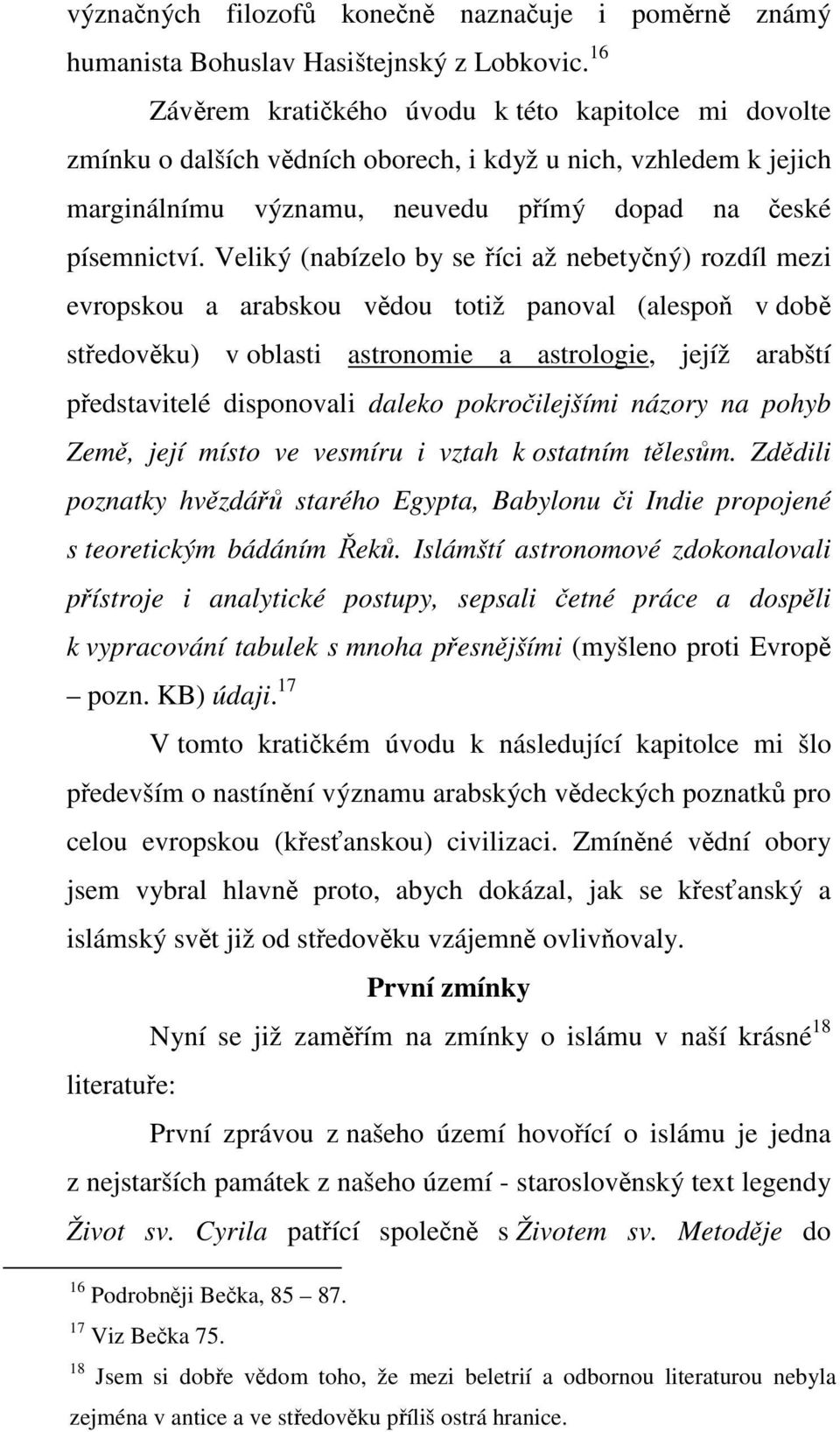 Veliký (nabízelo by se říci až nebetyčný) rozdíl mezi evropskou a arabskou vědou totiž panoval (alespoň v době středověku) v oblasti astronomie a astrologie, jejíž arabští představitelé disponovali