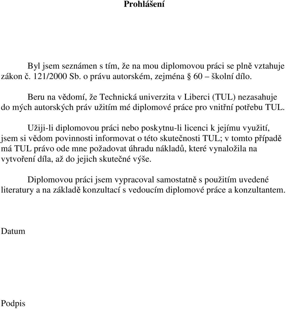 Užiji-li diplomovou práci nebo poskytnu-li licenci k jejímu využití, jsem si vědom povinnosti informovat o této skutečnosti TUL; v tomto případě má TUL právo ode mne