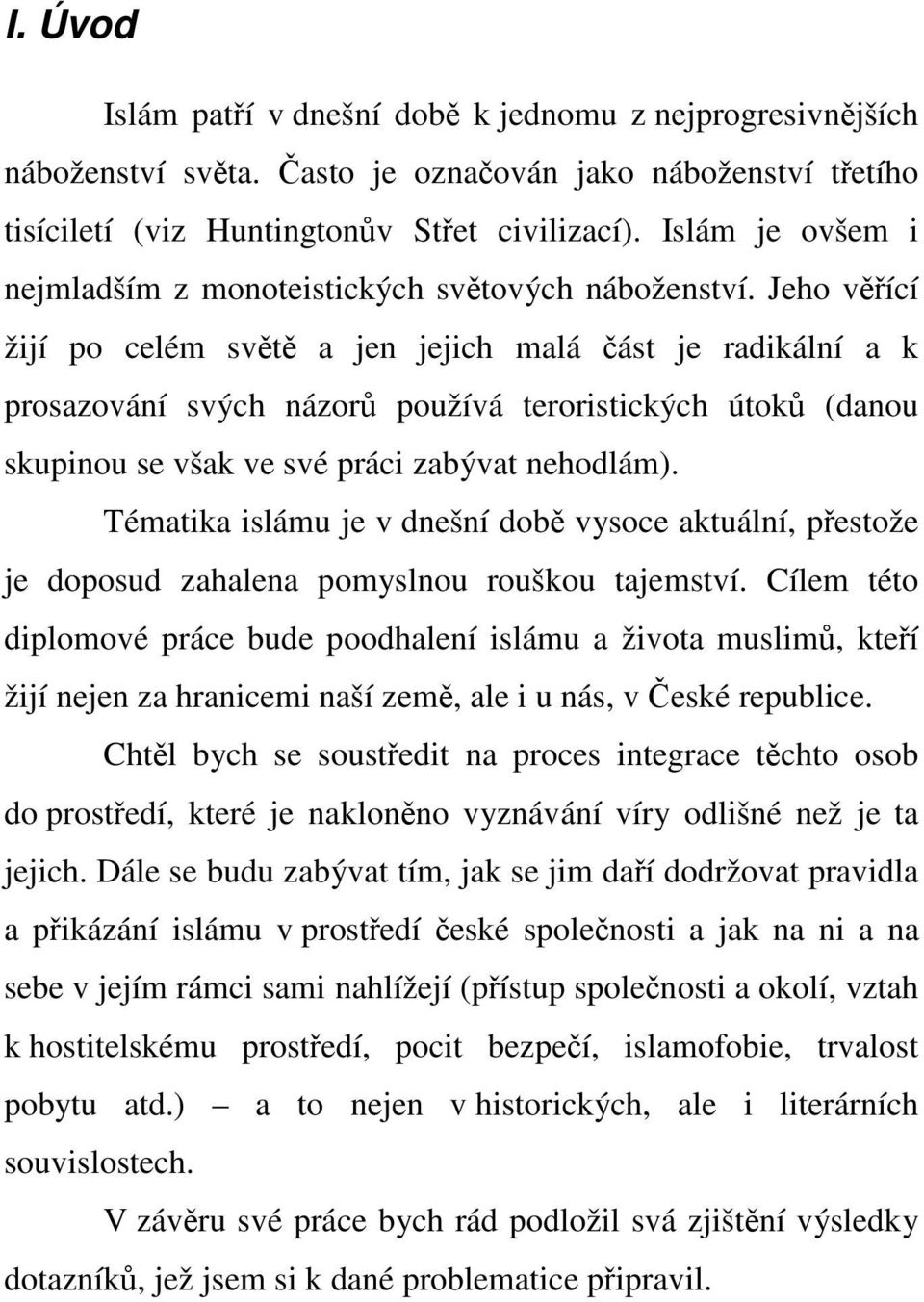 Jeho věřící žijí po celém světě a jen jejich malá část je radikální a k prosazování svých názorů používá teroristických útoků (danou skupinou se však ve své práci zabývat nehodlám).