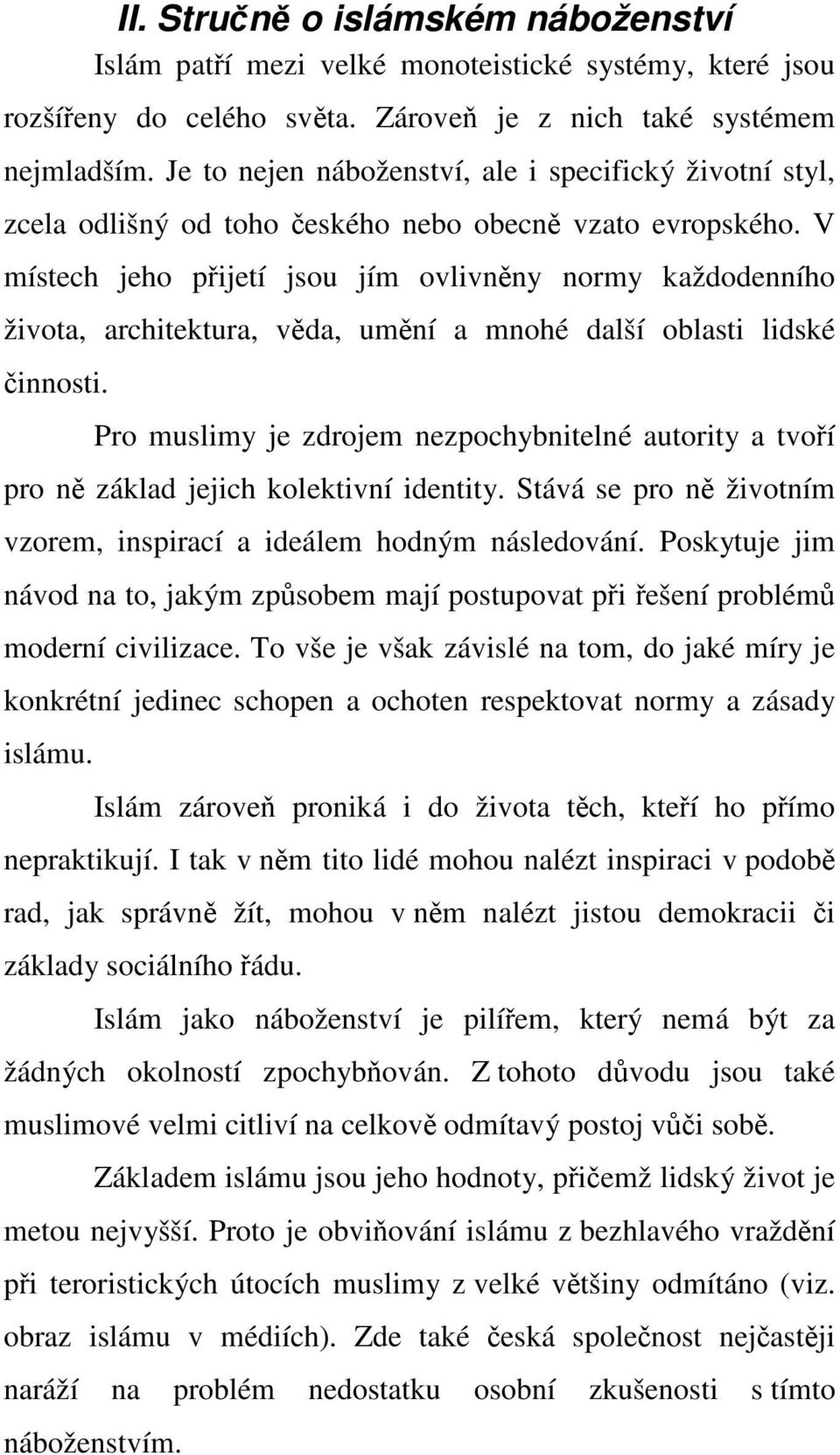 V místech jeho přijetí jsou jím ovlivněny normy každodenního života, architektura, věda, umění a mnohé další oblasti lidské činnosti.