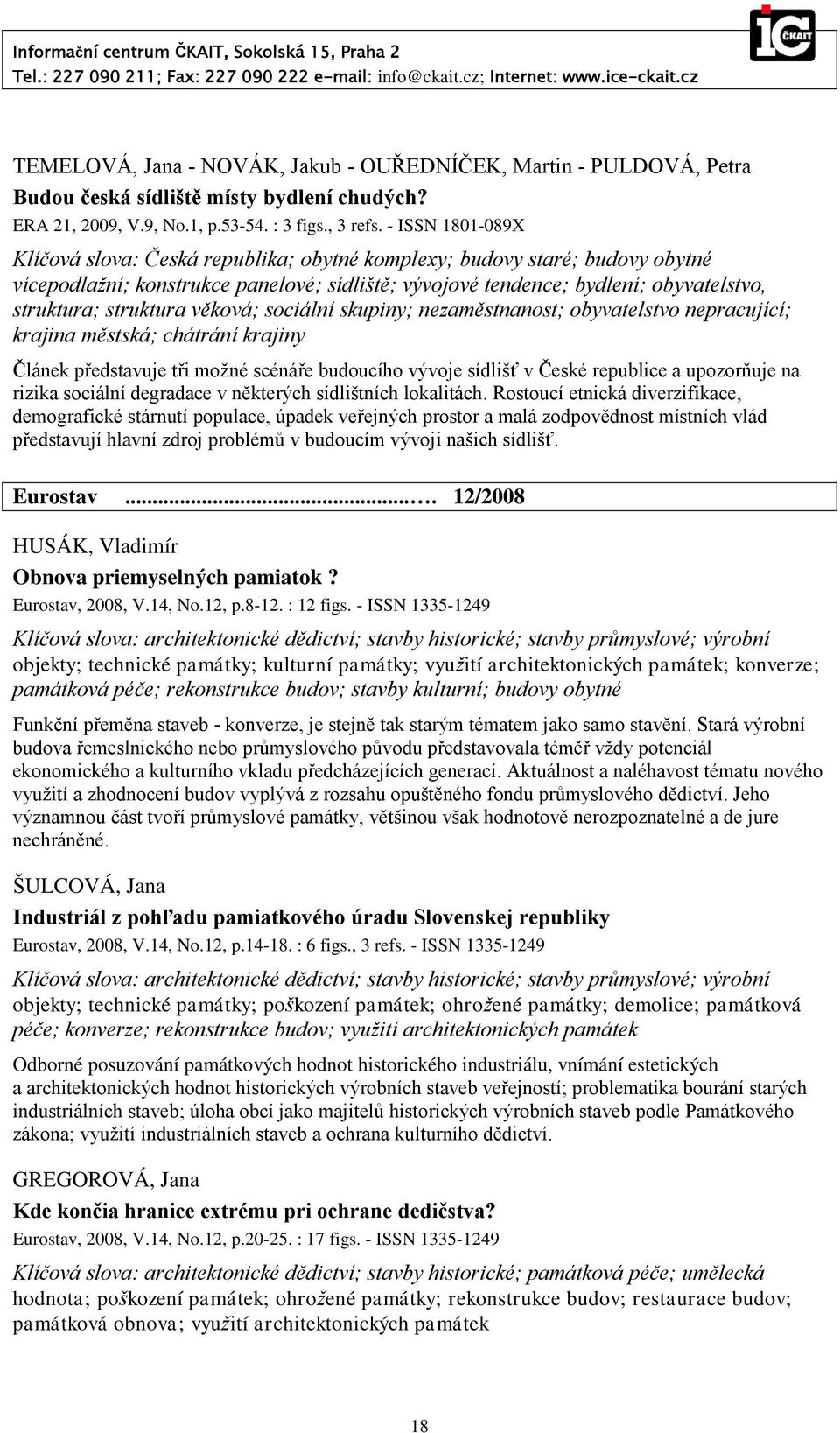 struktura věková; sociální skupiny; nezaměstnanost; obyvatelstvo nepracující; krajina městská; chátrání krajiny Článek představuje tři možné scénáře budoucího vývoje sídlišť v České republice a