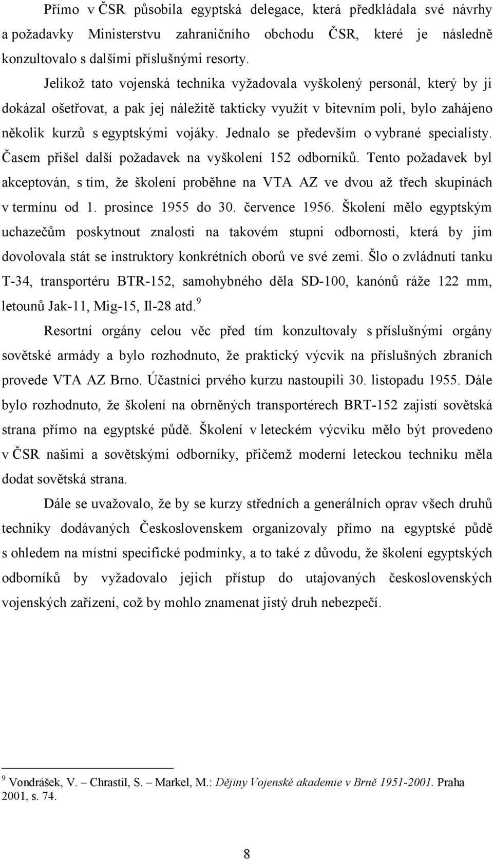 Jednalo se především o vybrané specialisty. Časem přišel další požadavek na vyškolení 152 odborníků.