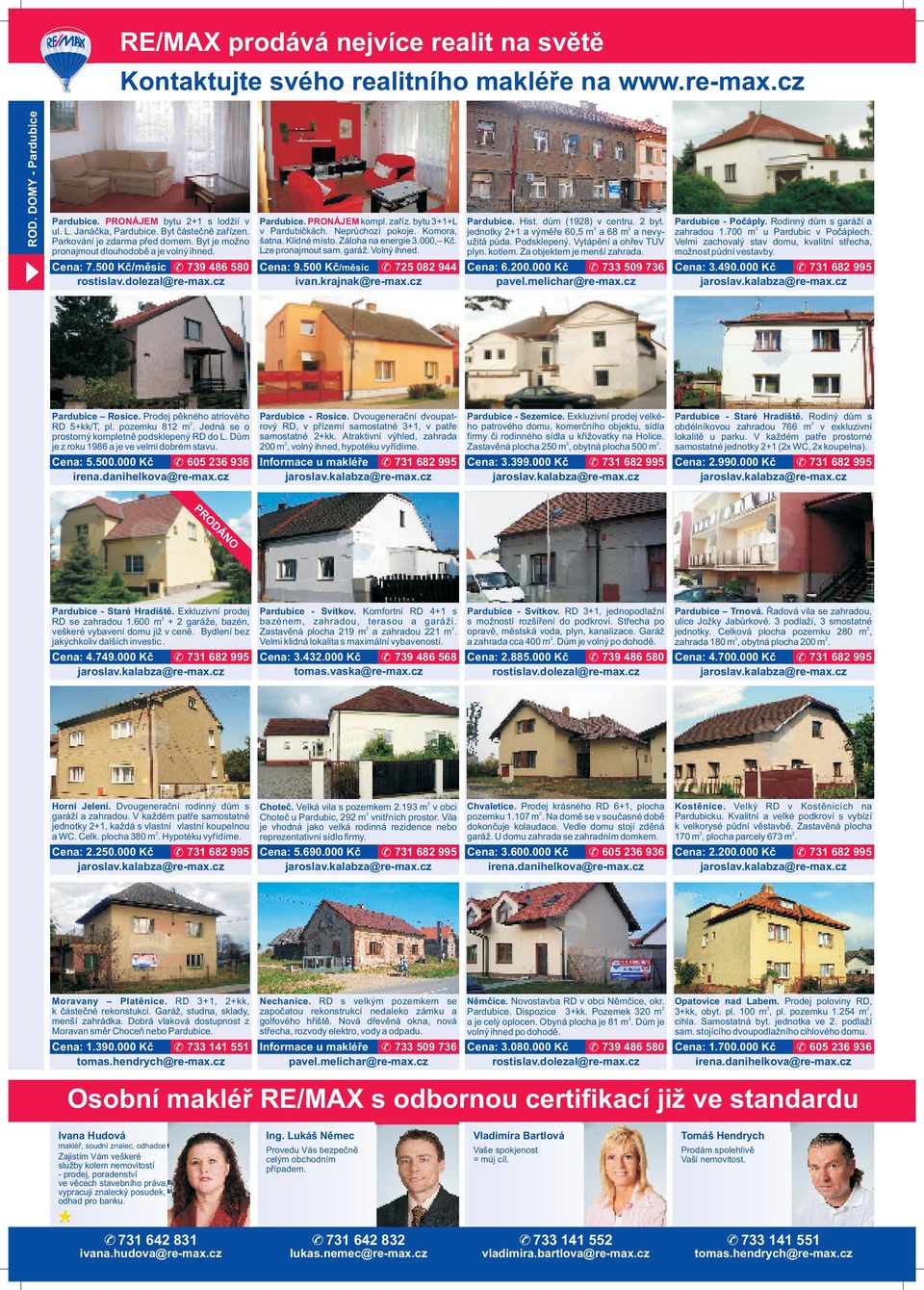 garáž. Volný ihned. Cena: 7.500 Kč/měsíc 739 486 580 rostislav.dolezal@re-max.cz Cena: 9.500 Kč/měsíc 75 08 944 ivan.krajnak@re-max.cz Pardubice. Hist. dům (198) v centru. byt.