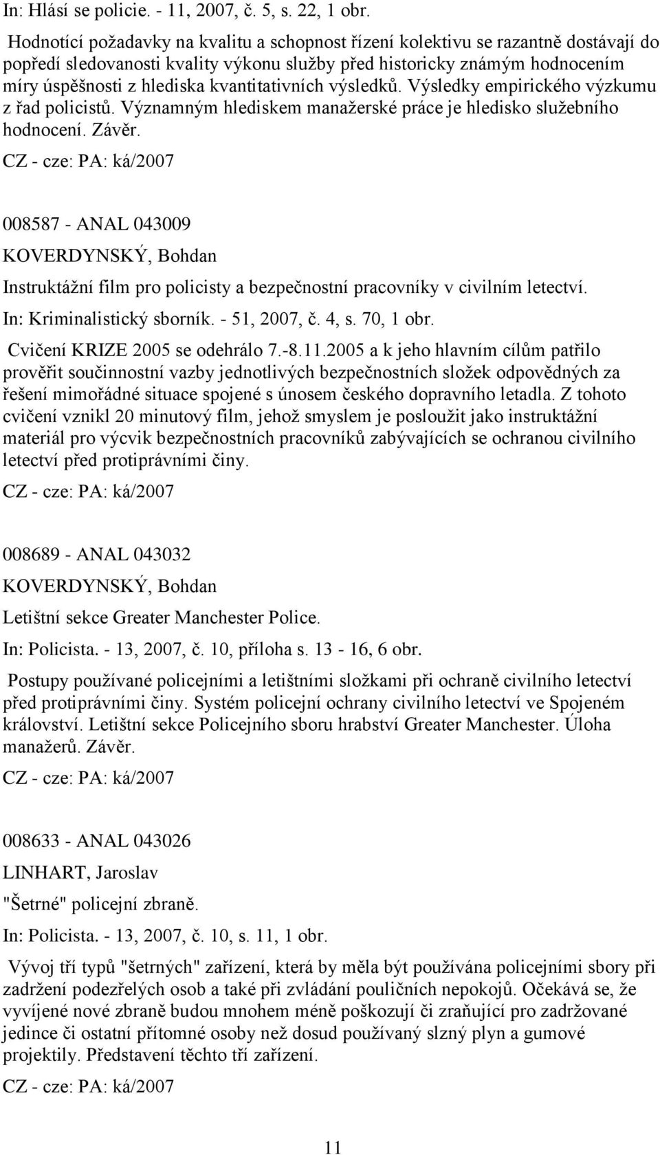 kvantitativních výsledků. Výsledky empirického výzkumu z řad policistů. Významným hlediskem manaţerské práce je hledisko sluţebního hodnocení. Závěr.