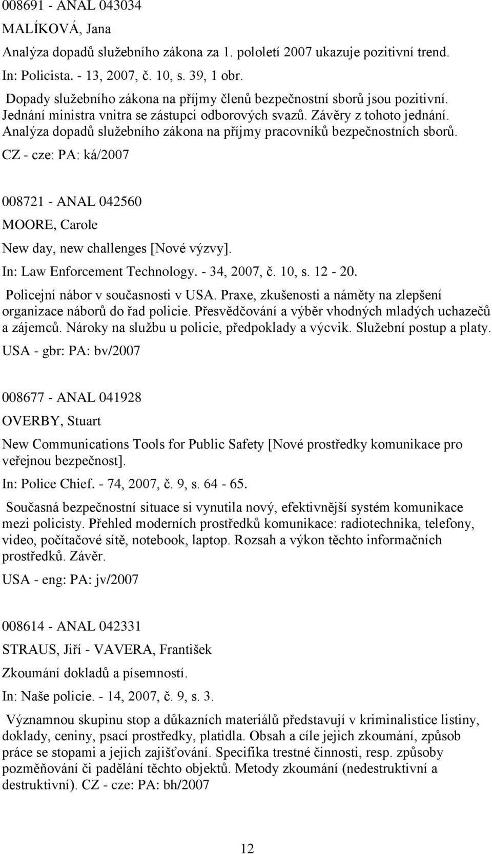 Analýza dopadů sluţebního zákona na příjmy pracovníků bezpečnostních sborů. 008721 - ANAL 042560 MOORE, Carole New day, new challenges [Nové výzvy]. In: Law Enforcement Technology. - 34, 2007, č.