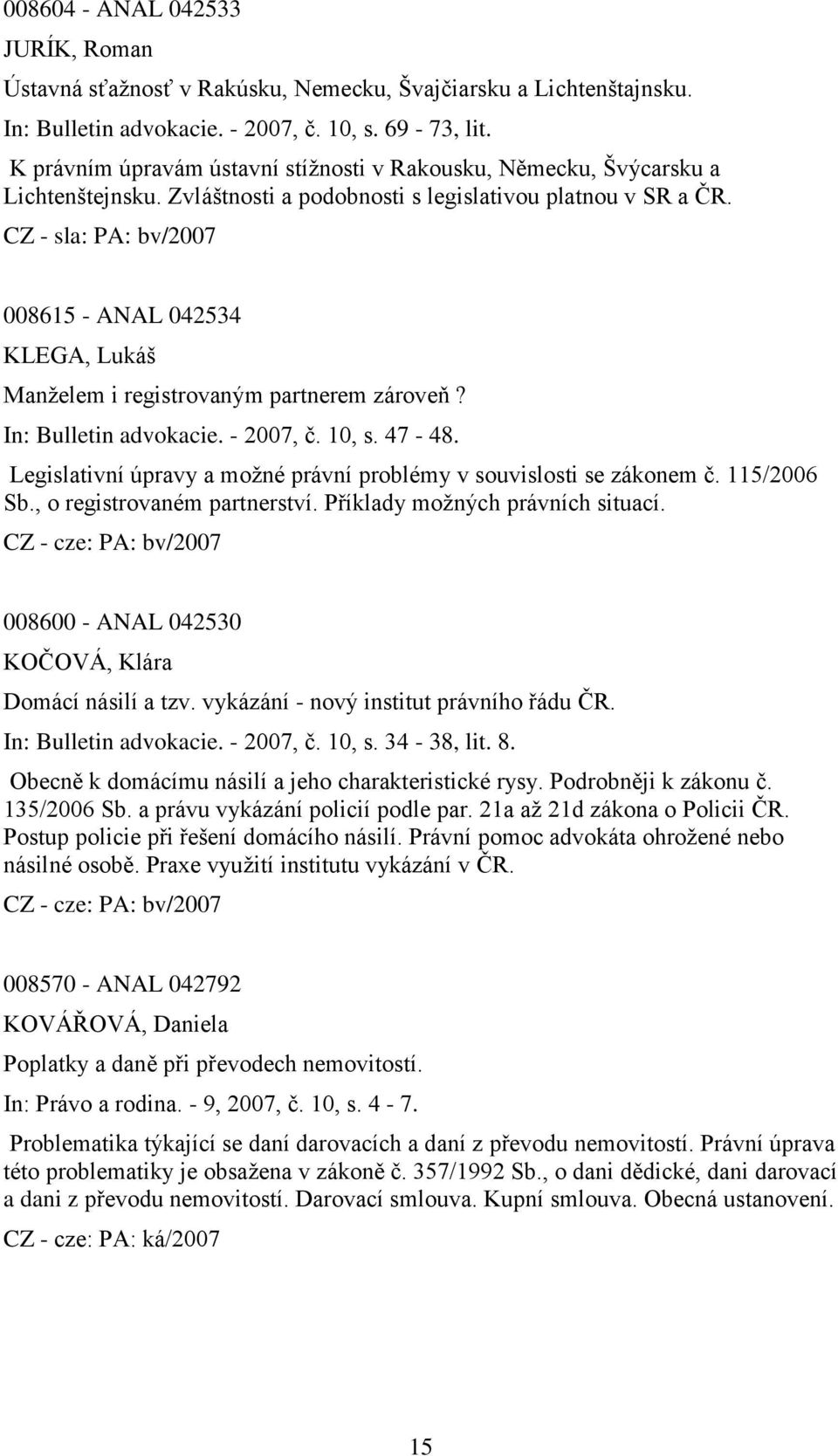 CZ - sla: PA: bv/2007 008615 - ANAL 042534 KLEGA, Lukáš Manţelem i registrovaným partnerem zároveň? In: Bulletin advokacie. - 2007, č. 10, s. 47-48.