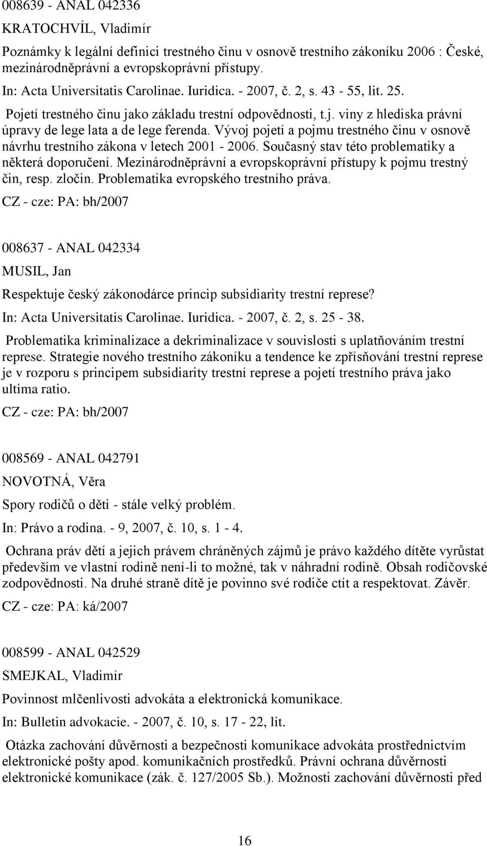 Vývoj pojetí a pojmu trestného činu v osnově návrhu trestního zákona v letech 2001-2006. Současný stav této problematiky a některá doporučení.