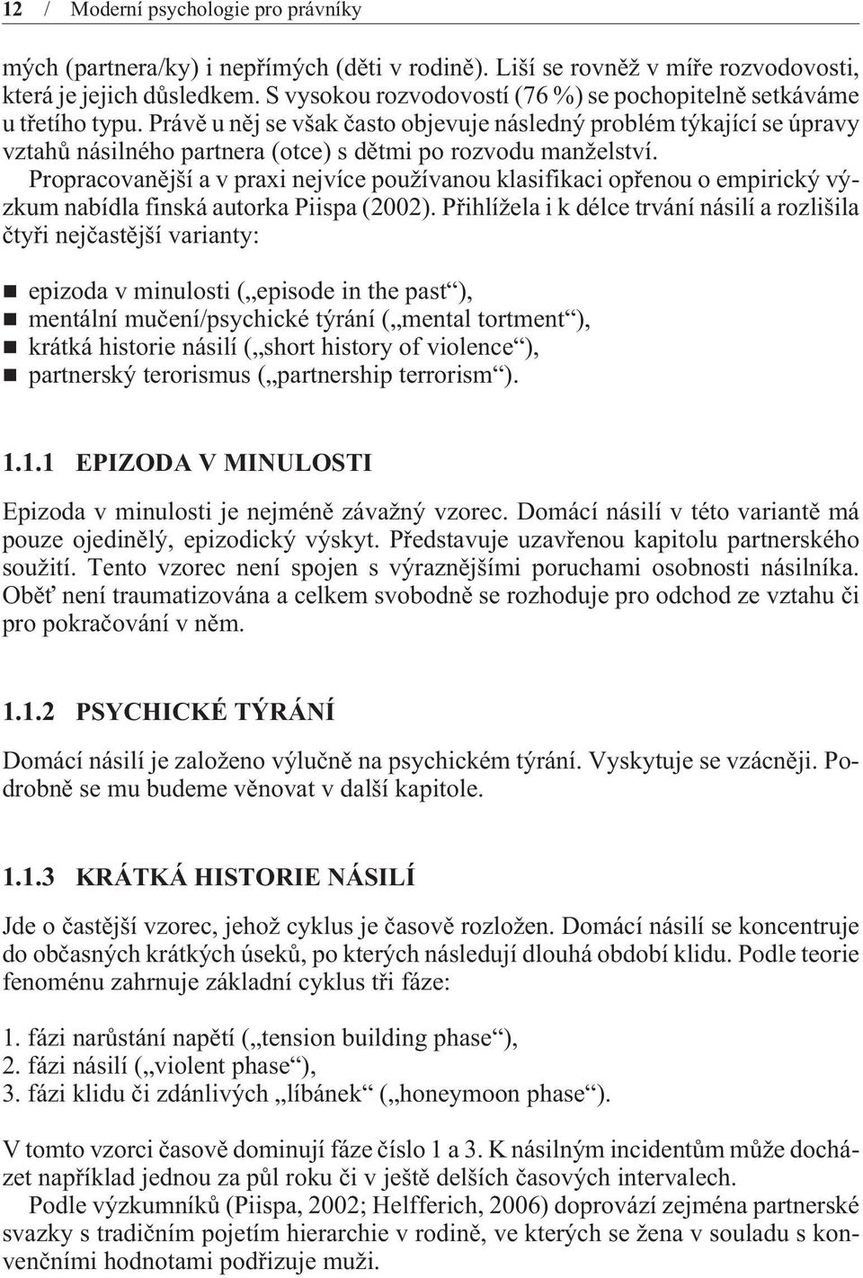 Právì u nìj se však èasto objevuje následný problém týkající se úpravy vztahù násilného partnera (otce) s dìtmi po rozvodu manželství.