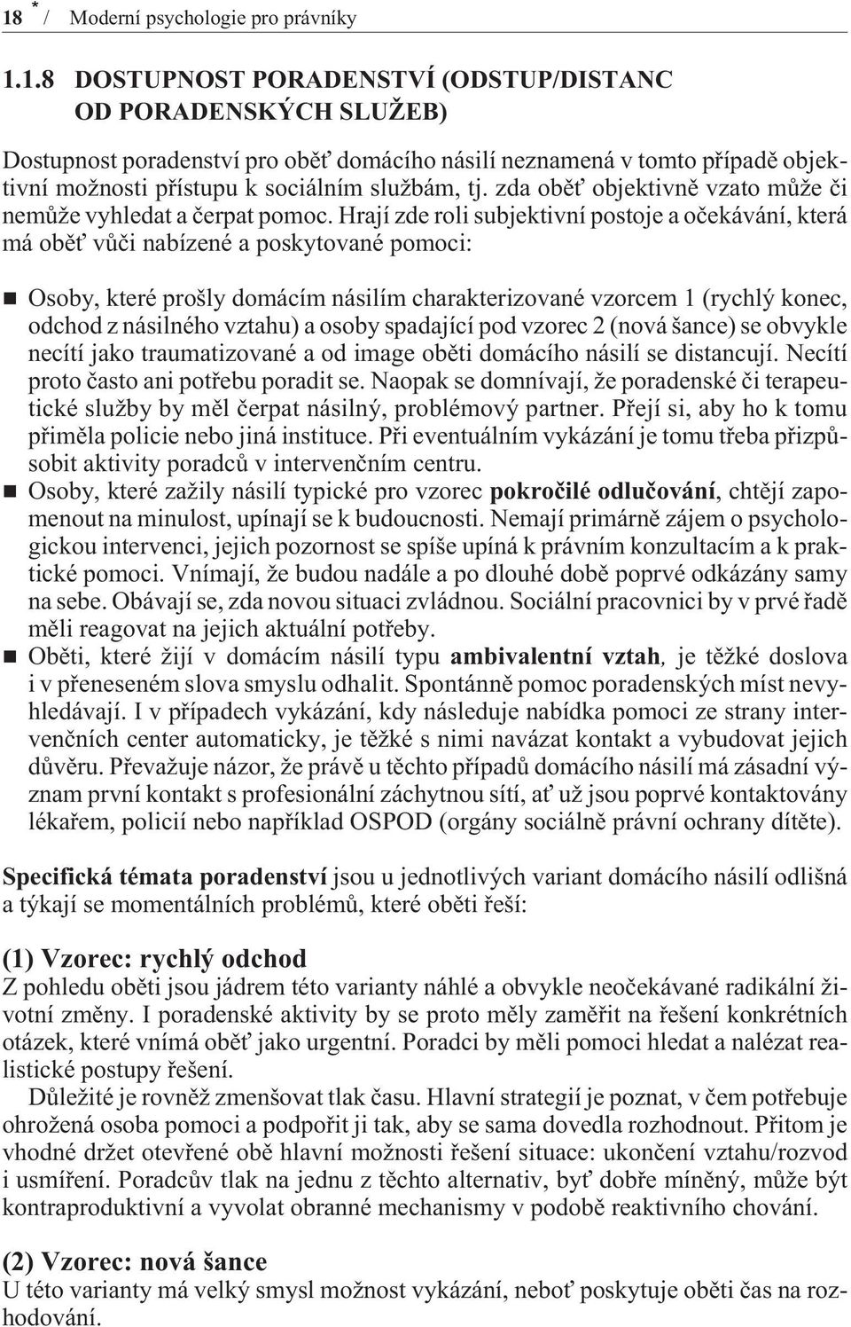 Hrají zde roli subjektivní postoje a oèekávání, která má obìť vùèi nabízené a poskytované pomoci: Osoby, které prošly domácím násilím charakterizované vzorcem 1 (rychlý konec, odchod z násilného