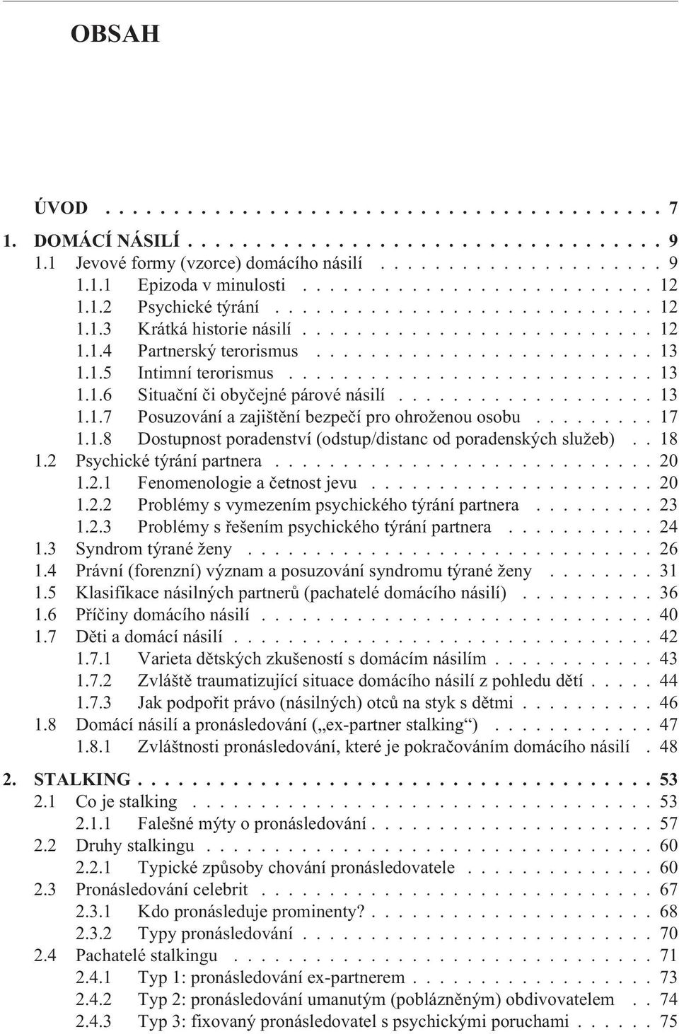 1.5 Intimní terorismus........................... 13 1.1.6 Situaèní èi obyèejné párové násilí................... 13 1.1.7 Posuzování a zajištìní bezpeèí pro ohroženou osobu......... 17 1.1.8 Dostupnost poradenství (odstup/distanc od poradenských služeb).