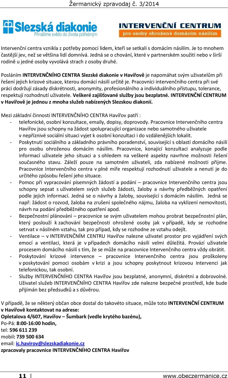 Posláním INTERVENČNÍHO CENTRA Slezské diakonie v Havířově je napomáhat svým uživatelům při řešení jejich krizové situace, kterou domácí násilí určitě je.