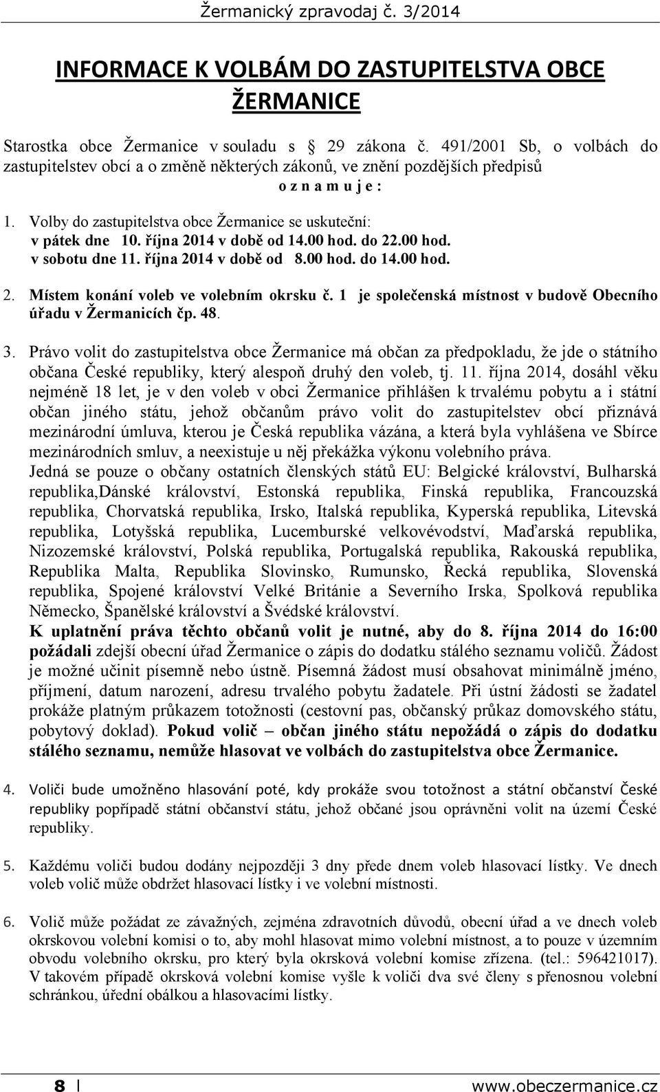 října 2014 v době od 14.00 hod. do 22.00 hod. v sobotu dne 11. října 2014 v době od 8.00 hod. do 14.00 hod. 2. Místem konání voleb ve volebním okrsku č.