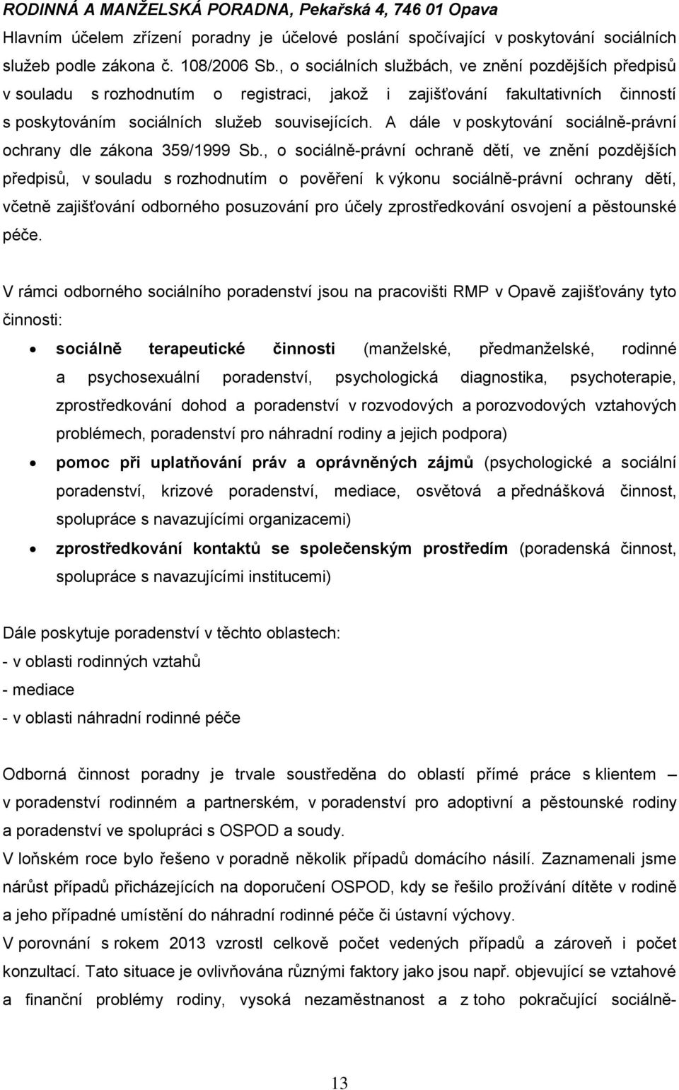 A dále v poskytování sociálně-právní ochrany dle zákona 359/1999 Sb.