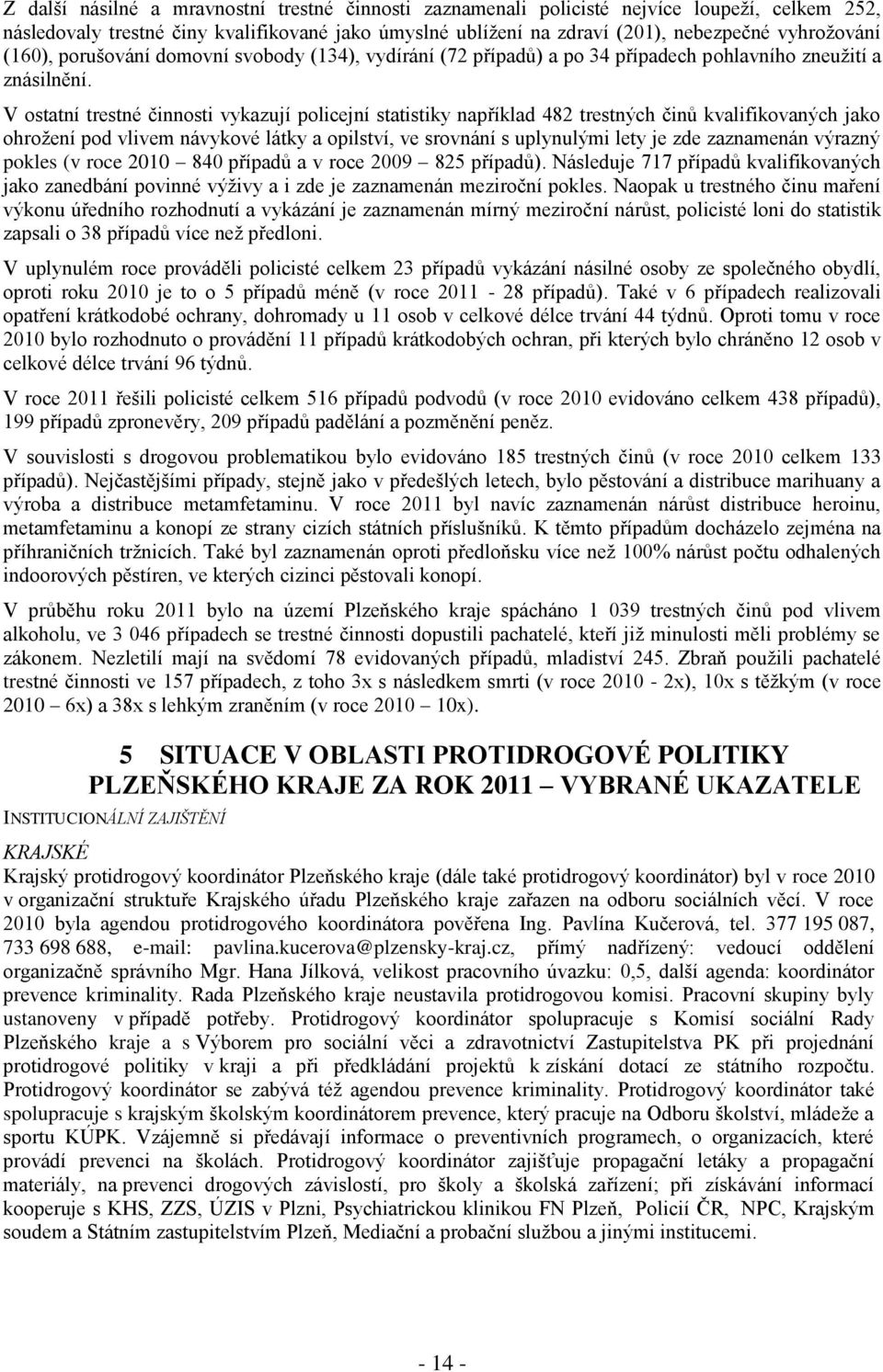 V ostatní trestné činnosti vykazují policejní statistiky například 482 trestných činů kvalifikovaných jako ohrožení pod vlivem návykové látky a opilství, ve srovnání s uplynulými lety je zde