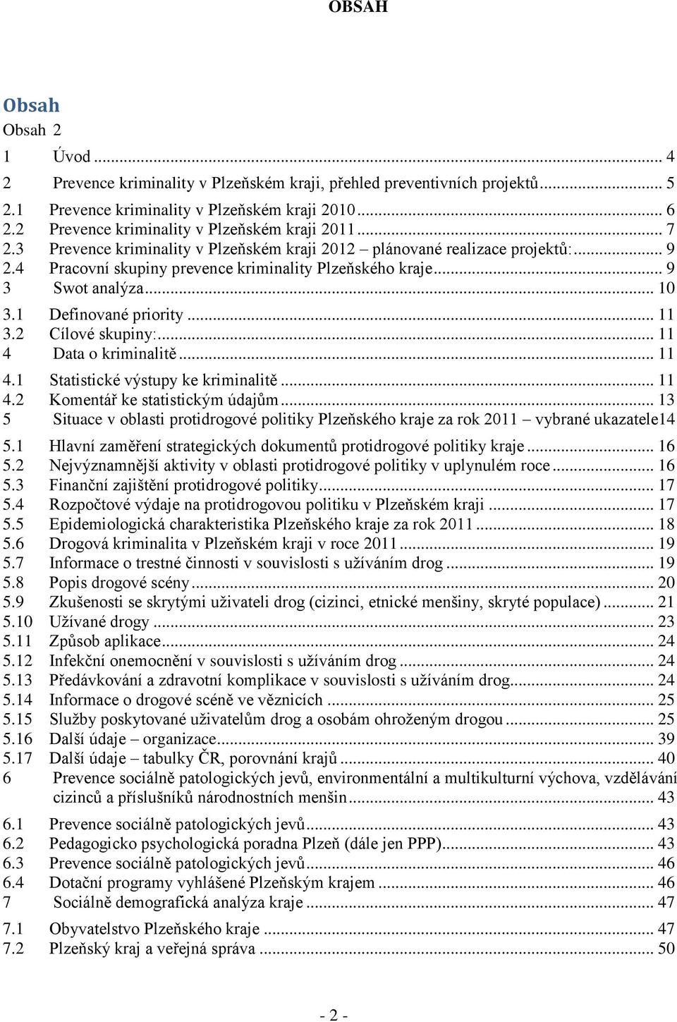 .. 9 3 Swot analýza... 10 3.1 Definované priority... 11 3.2 Cílové skupiny:... 11 4 Data o kriminalitě... 11 4.1 Statistické výstupy ke kriminalitě... 11 4.2 Komentář ke statistickým údajům.