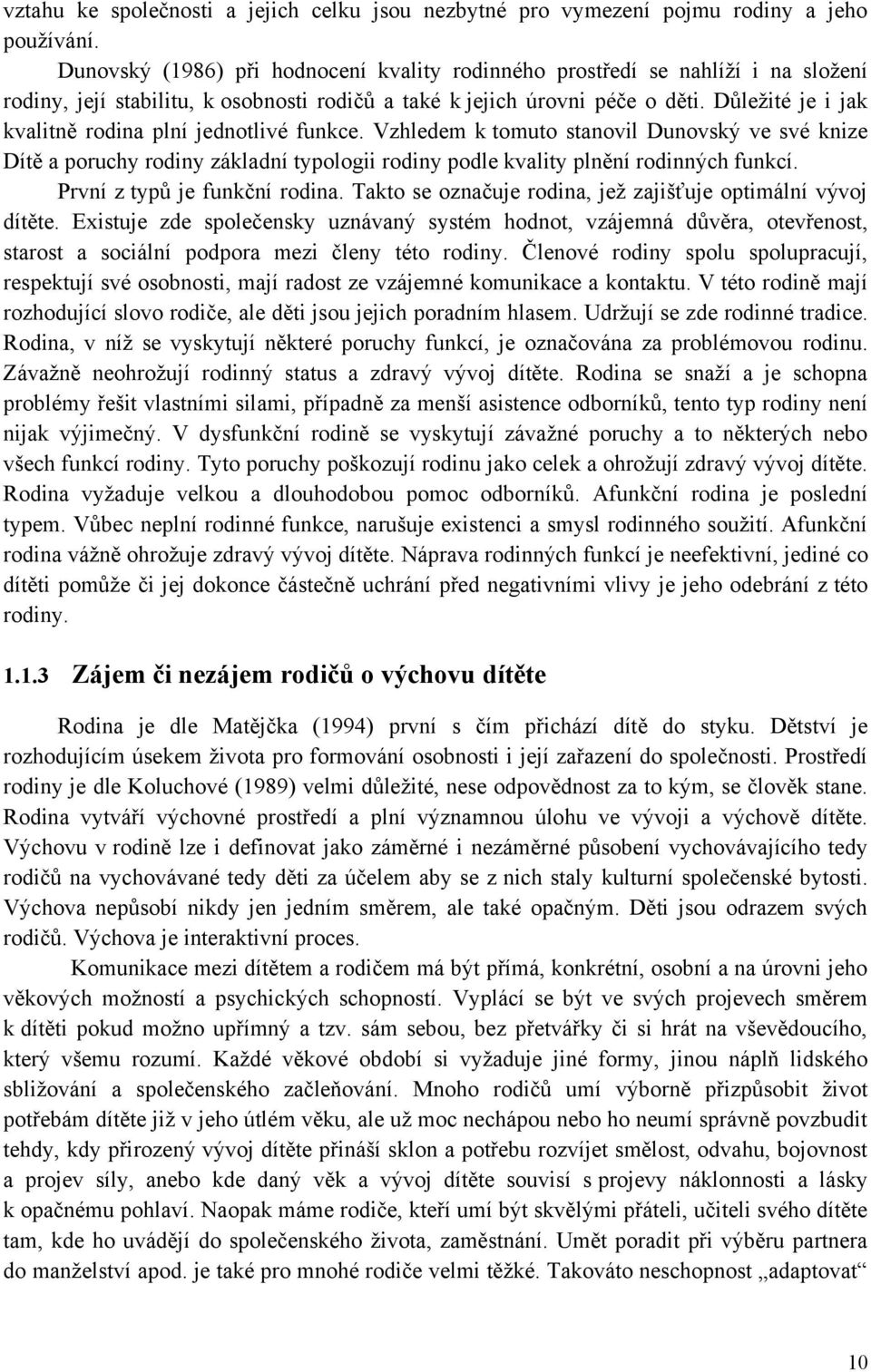 Důleţité je i jak kvalitně rodina plní jednotlivé funkce. Vzhledem k tomuto stanovil Dunovský ve své knize Dítě a poruchy rodiny základní typologii rodiny podle kvality plnění rodinných funkcí.