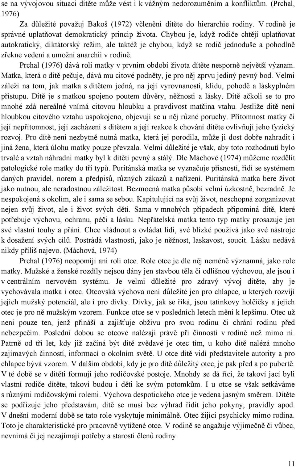 Chybou je, kdyţ rodiče chtějí uplatňovat autokratický, diktátorský reţim, ale taktéţ je chybou, kdyţ se rodič jednoduše a pohodlně zřekne vedení a umoţní anarchii v rodině.