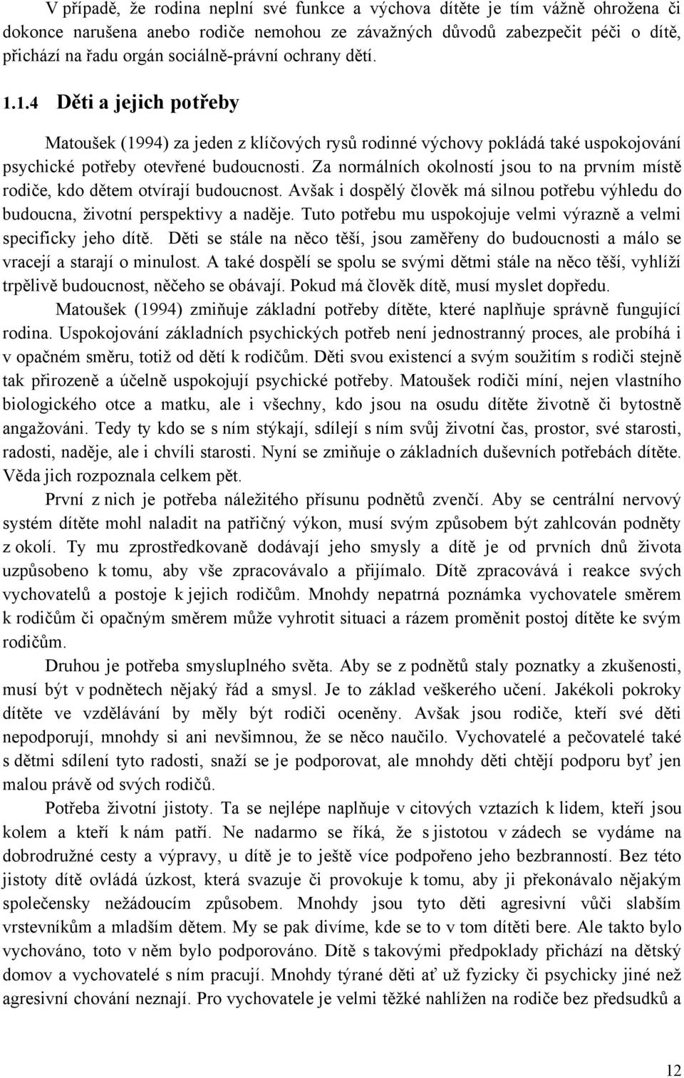 Za normálních okolností jsou to na prvním místě rodiče, kdo dětem otvírají budoucnost. Avšak i dospělý člověk má silnou potřebu výhledu do budoucna, ţivotní perspektivy a naděje.