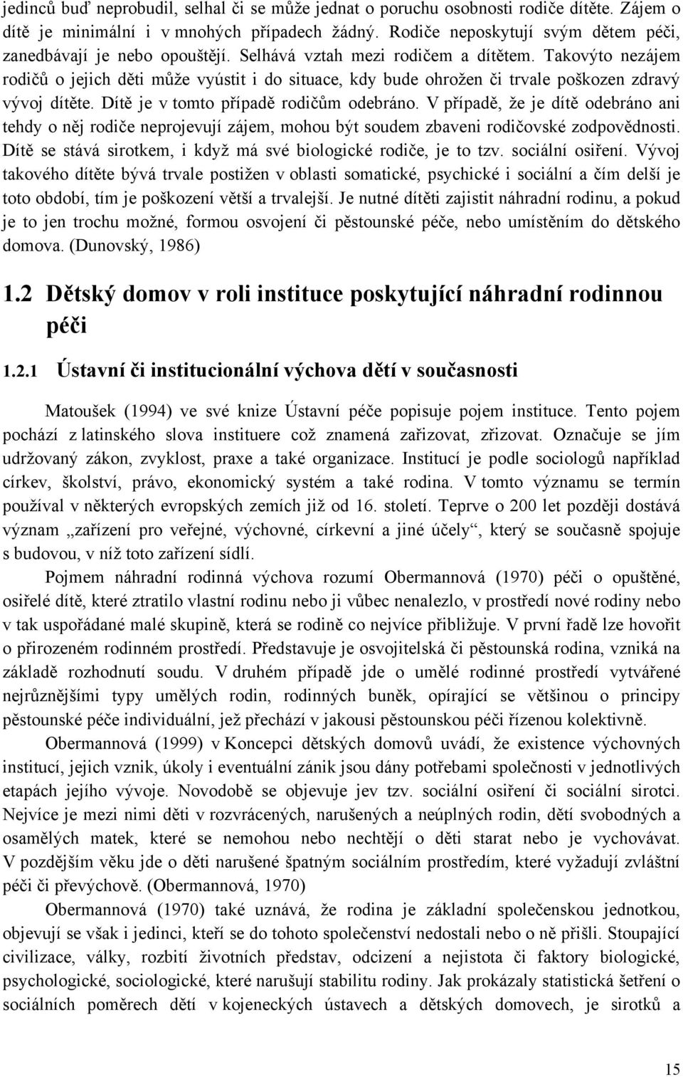 Takovýto nezájem rodičů o jejich děti můţe vyústit i do situace, kdy bude ohroţen či trvale poškozen zdravý vývoj dítěte. Dítě je v tomto případě rodičům odebráno.