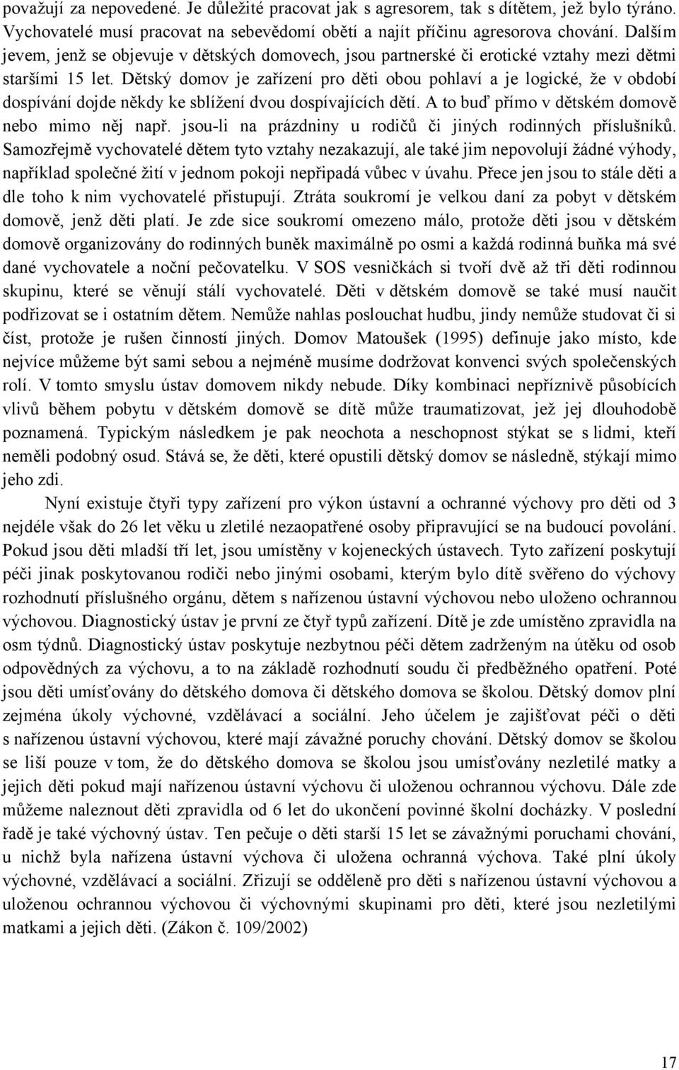 Dětský domov je zařízení pro děti obou pohlaví a je logické, ţe v období dospívání dojde někdy ke sblíţení dvou dospívajících dětí. A to buď přímo v dětském domově nebo mimo něj např.