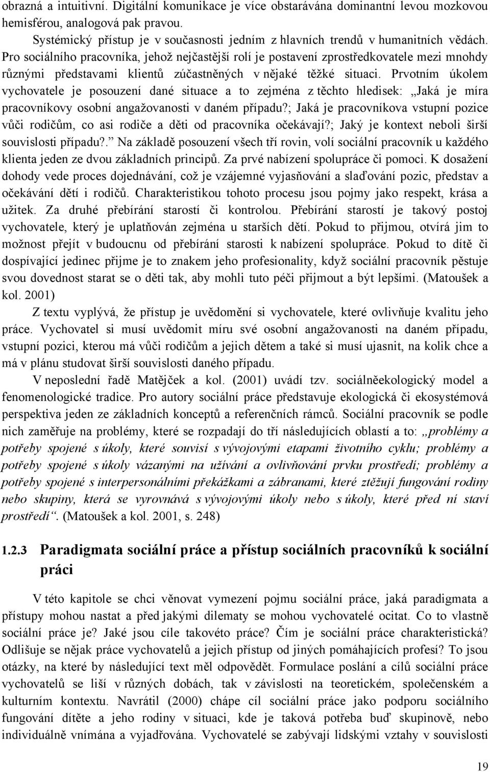 Pro sociálního pracovníka, jehoţ nejčastější rolí je postavení zprostředkovatele mezi mnohdy různými představami klientů zúčastněných v nějaké těţké situaci.