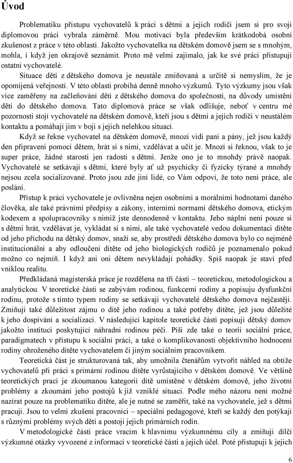 Proto mě velmi zajímalo, jak ke své práci přistupují ostatní vychovatelé. Situace dětí z dětského domova je neustále zmiňovaná a určitě si nemyslím, ţe je opomíjená veřejností.