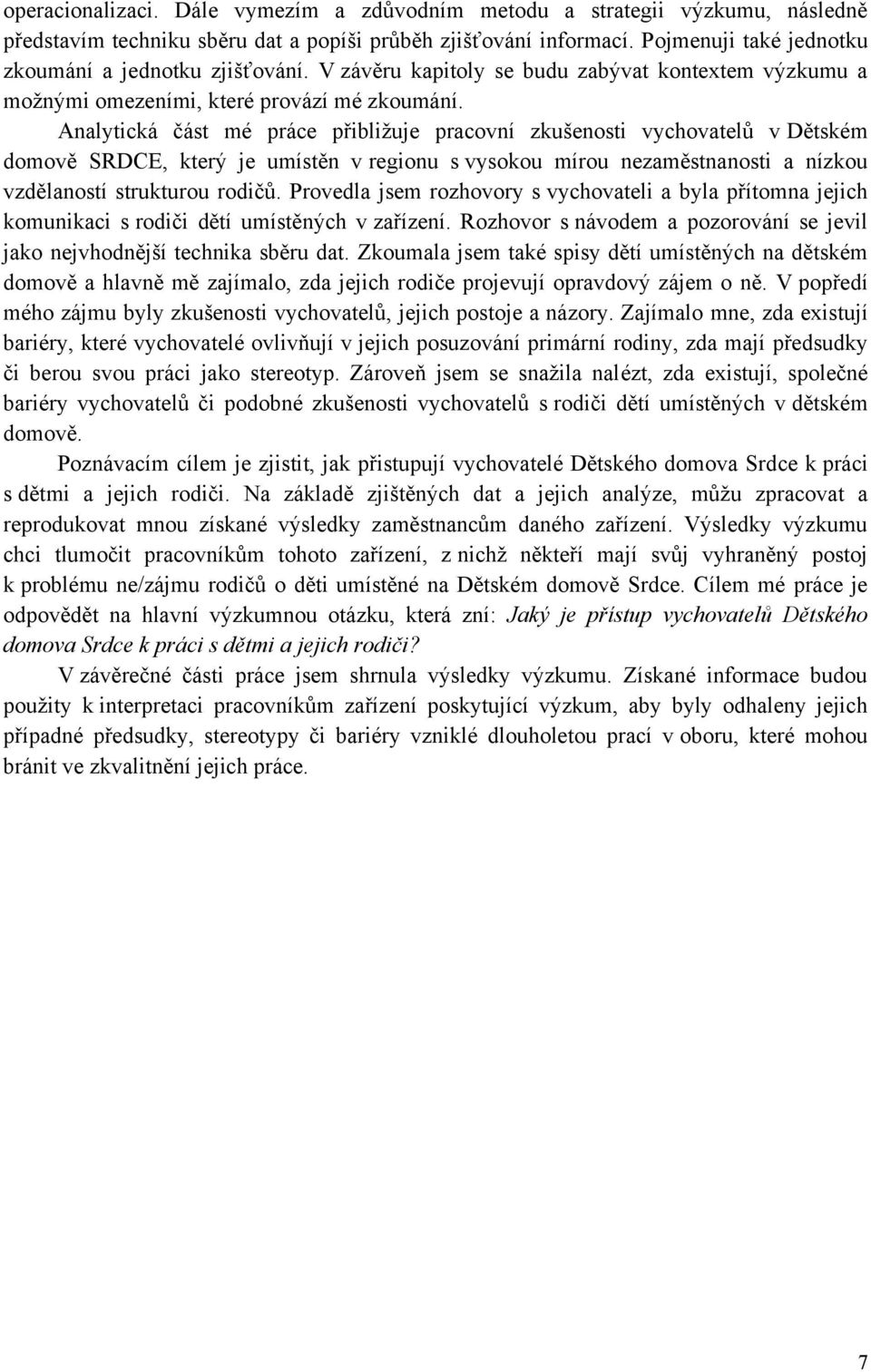 Analytická část mé práce přibliţuje pracovní zkušenosti vychovatelů v Dětském domově SRDCE, který je umístěn v regionu s vysokou mírou nezaměstnanosti a nízkou vzdělaností strukturou rodičů.