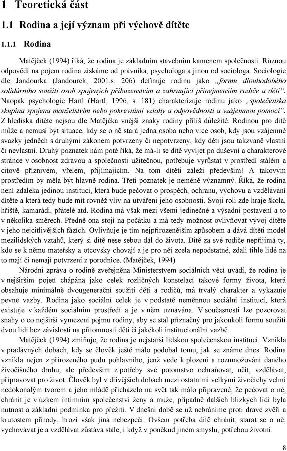 206) definuje rodinu jako formu dlouhodobého solidárního soužití osob spojených příbuzenstvím a zahrnující přinejmenším rodiče a děti. Naopak psychologie Hartl (Hartl, 1996, s.