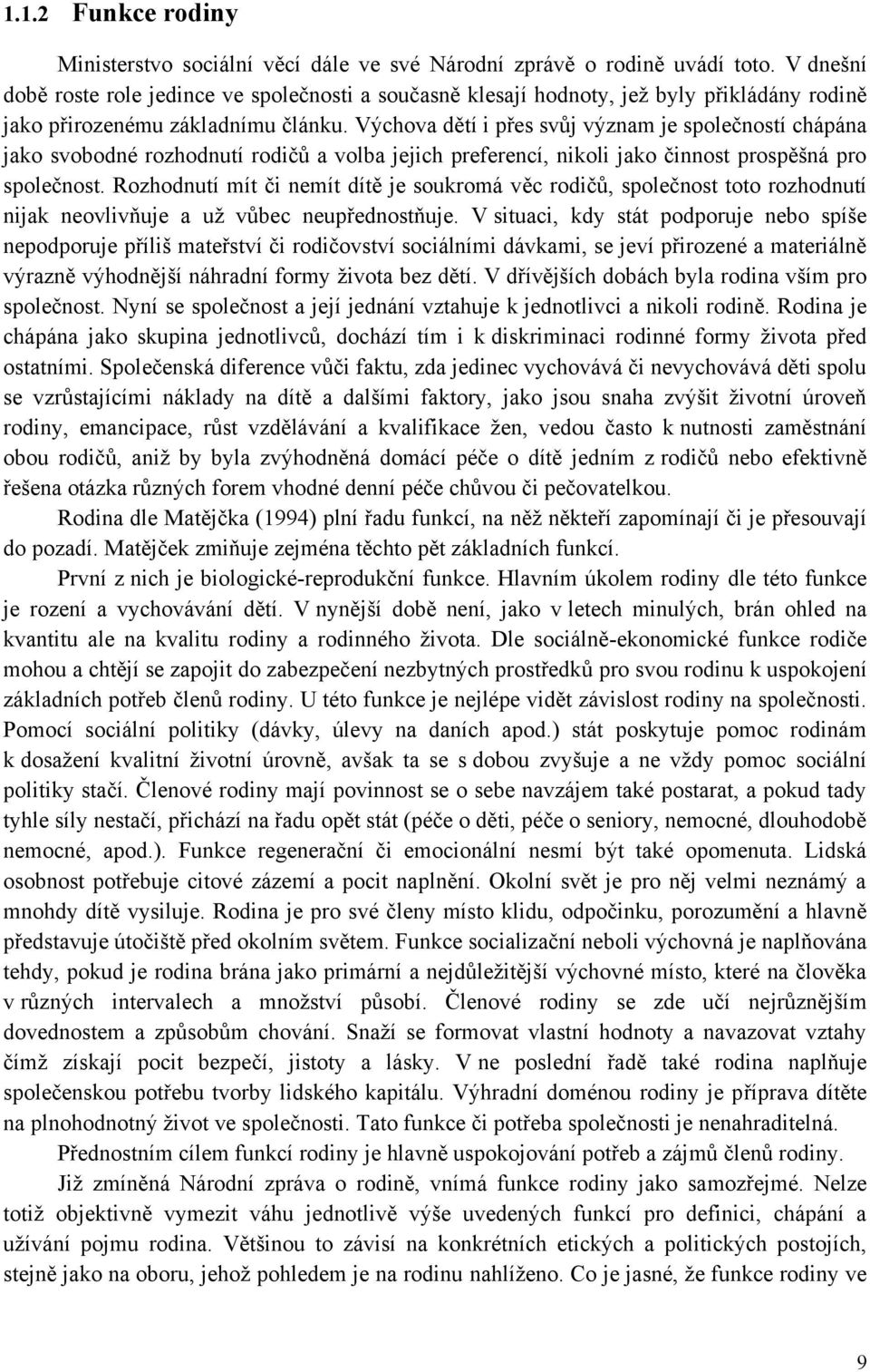 Výchova dětí i přes svůj význam je společností chápána jako svobodné rozhodnutí rodičů a volba jejich preferencí, nikoli jako činnost prospěšná pro společnost.