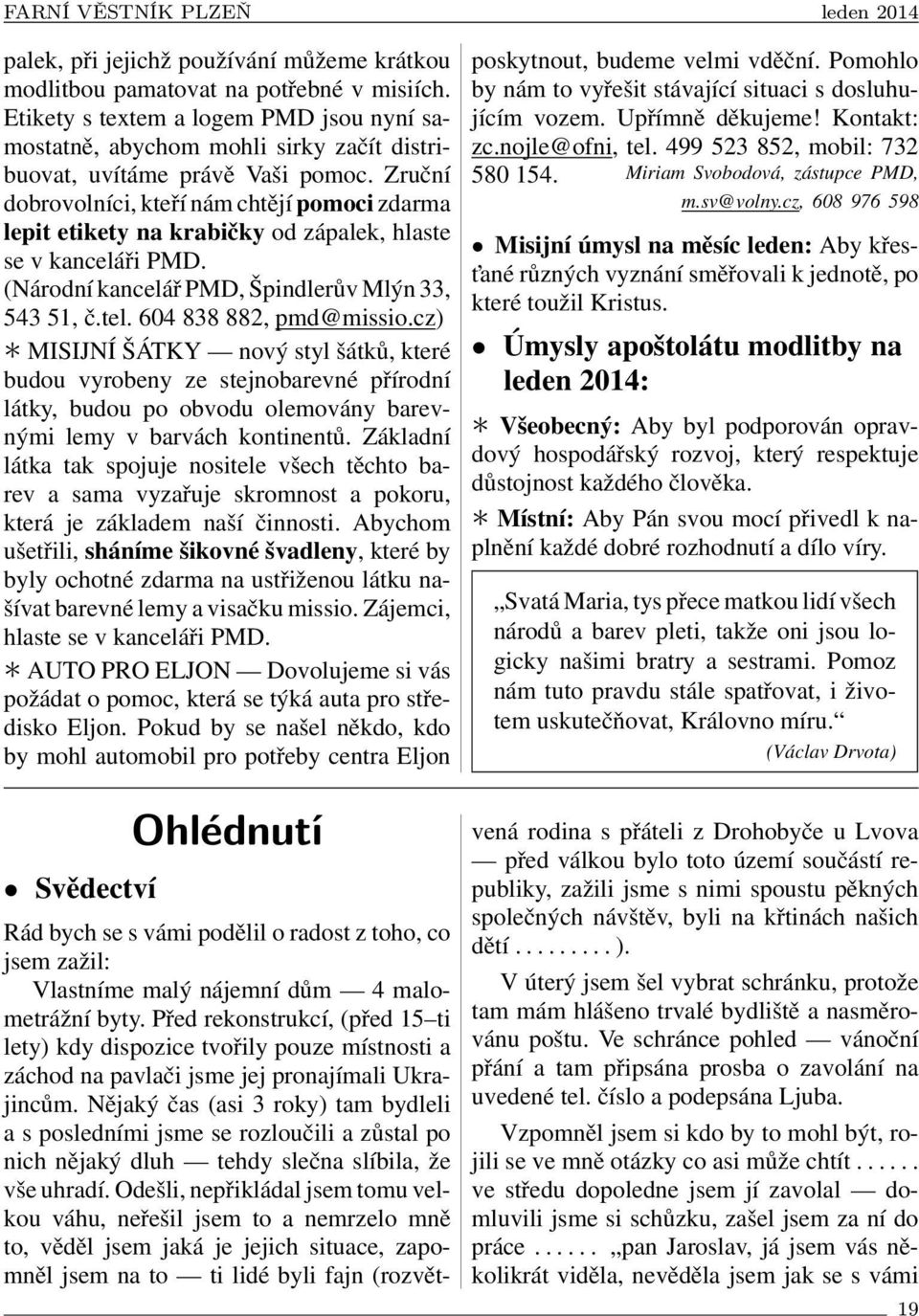 Zruční dobrovolníci, kteří nám chtějí pomoci zdarma lepit etikety na krabičky od zápalek, hlaste se v kanceláři PMD. (Národní kancelář PMD, Špindlerův Mlýn 33, 543 51, č.tel. 604 838 882, pmd@missio.