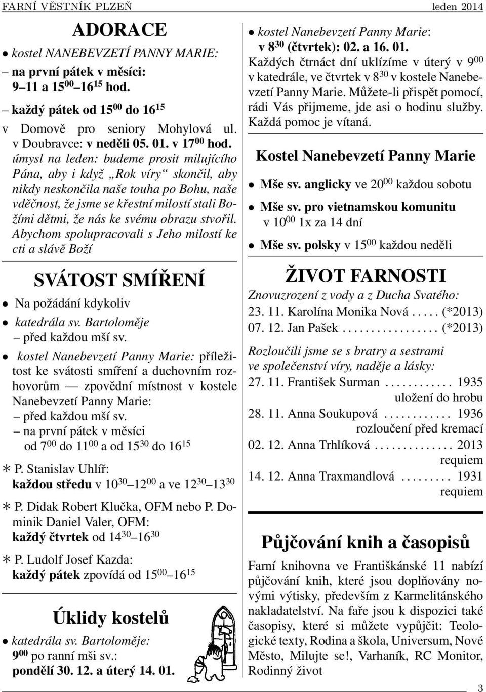 obrazu stvořil. Abychom spolupracovali s Jeho milostí ke cti a slávě Boží SVÁTOST SMÍŘENÍ Na požádání kdykoliv katedrála sv. Bartoloměje před každou mší sv.