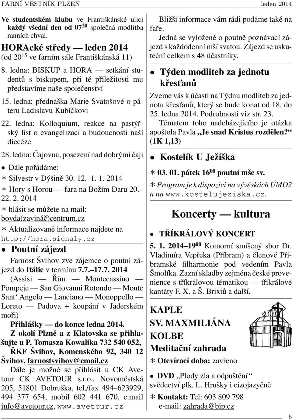 ledna: Kolloquium, reakce na pastýřský list o evangelizaci a budoucnosti naší diecéze 28. ledna: Čajovna, posezení nad dobrými čaji Dále pořádáme: Silvestr v Dýšině 30. 12