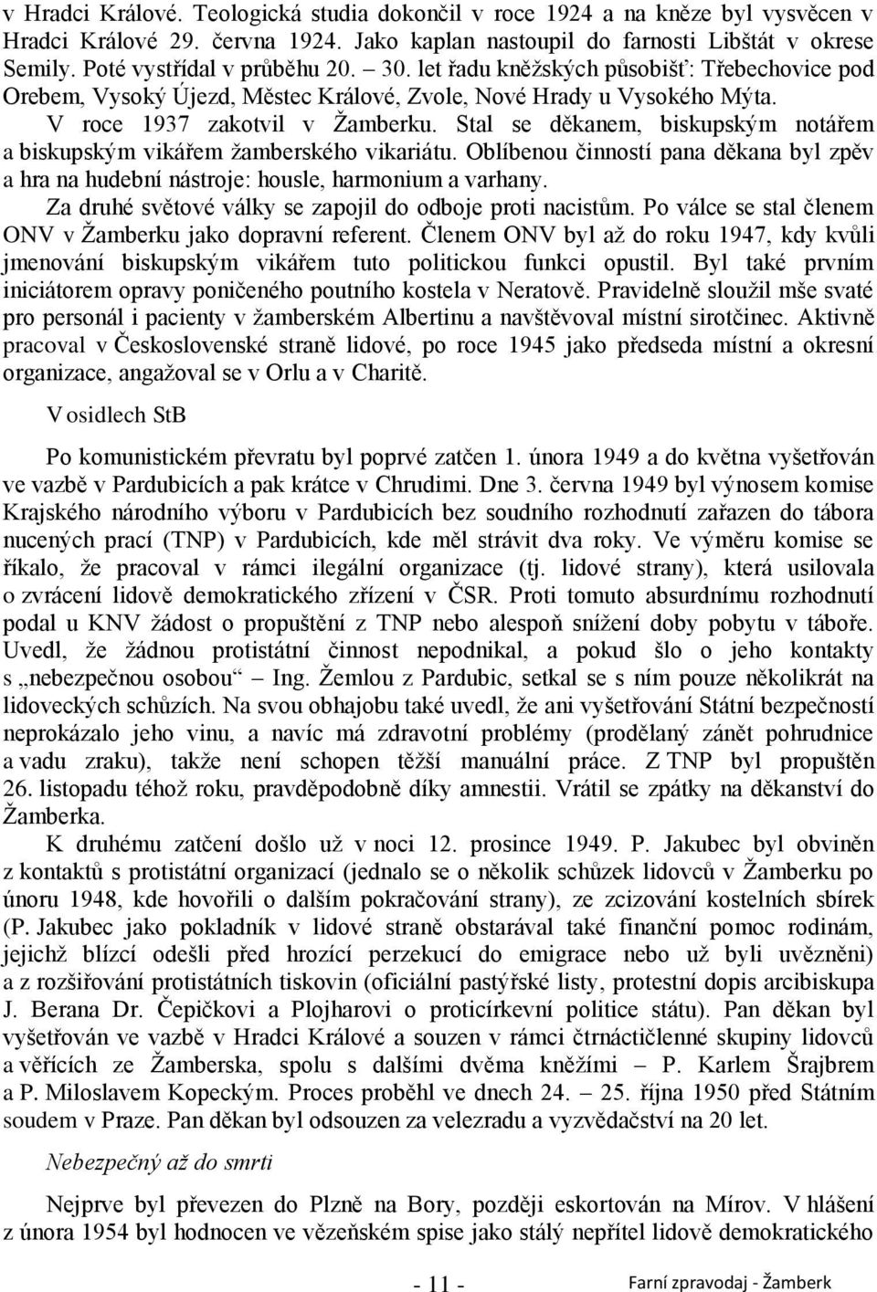 Stal se děkanem, biskupským notářem a biskupským vikářem ţamberského vikariátu. Oblíbenou činností pana děkana byl zpěv a hra na hudební nástroje: housle, harmonium a varhany.