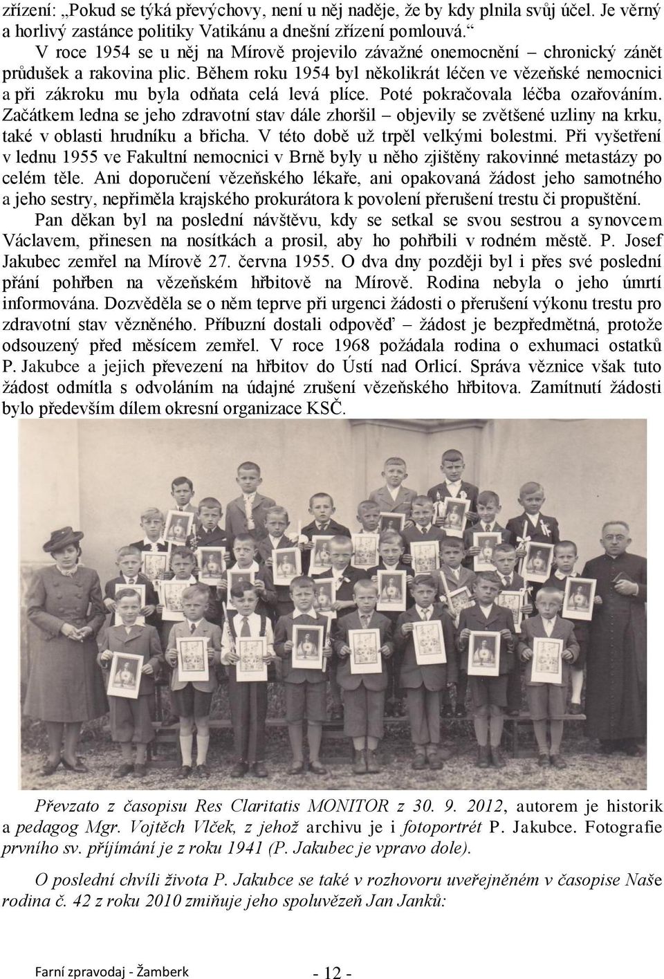 Během roku 1954 byl několikrát léčen ve vězeňské nemocnici a při zákroku mu byla odňata celá levá plíce. Poté pokračovala léčba ozařováním.