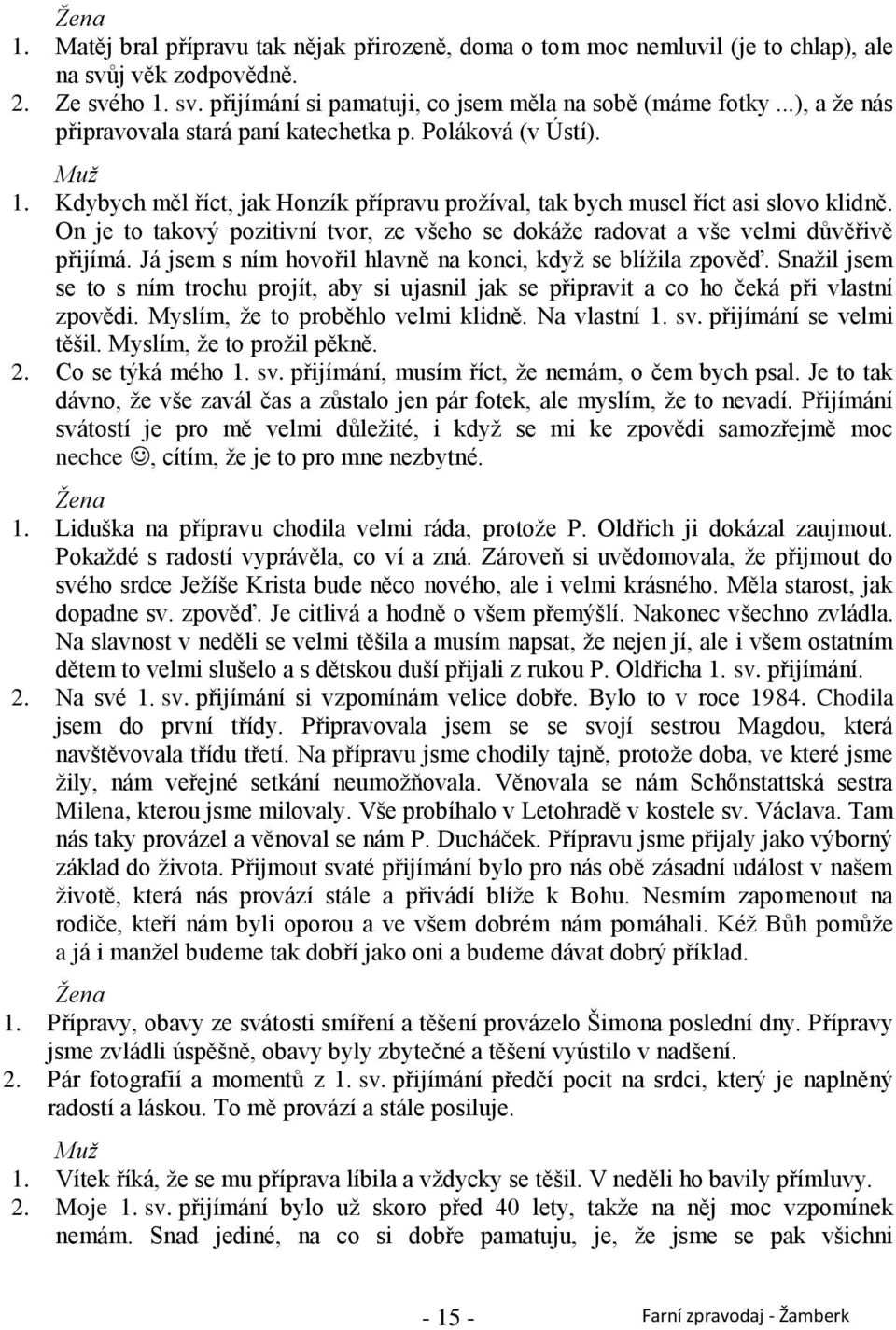 On je to takový pozitivní tvor, ze všeho se dokáţe radovat a vše velmi důvěřivě přijímá. Já jsem s ním hovořil hlavně na konci, kdyţ se blíţila zpověď.