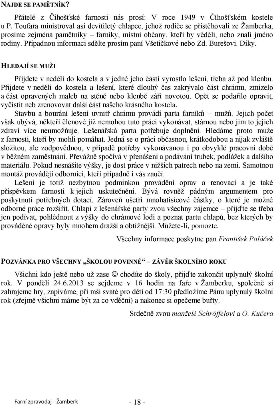 Případnou informaci sdělte prosím paní Všetičkové nebo Zd. Burešovi. Díky. HLEDAJÍ SE MUŽI Přijdete v neděli do kostela a v jedné jeho části vyrostlo lešení, třeba aţ pod klenbu.