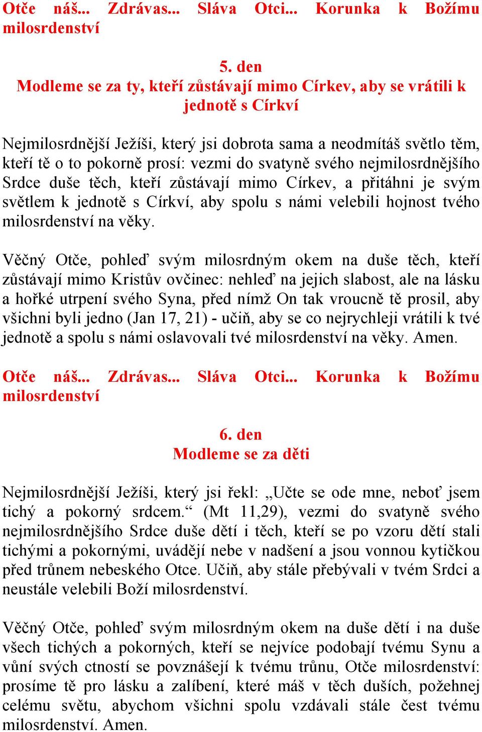 Věčný Otče, pohleď svým milosrdným okem na duše těch, kteří zůstávají mimo Kristův ovčinec: nehleď na jejich slabost, ale na lásku a hořké utrpení svého Syna, před nímž On tak vroucně tě prosil, aby