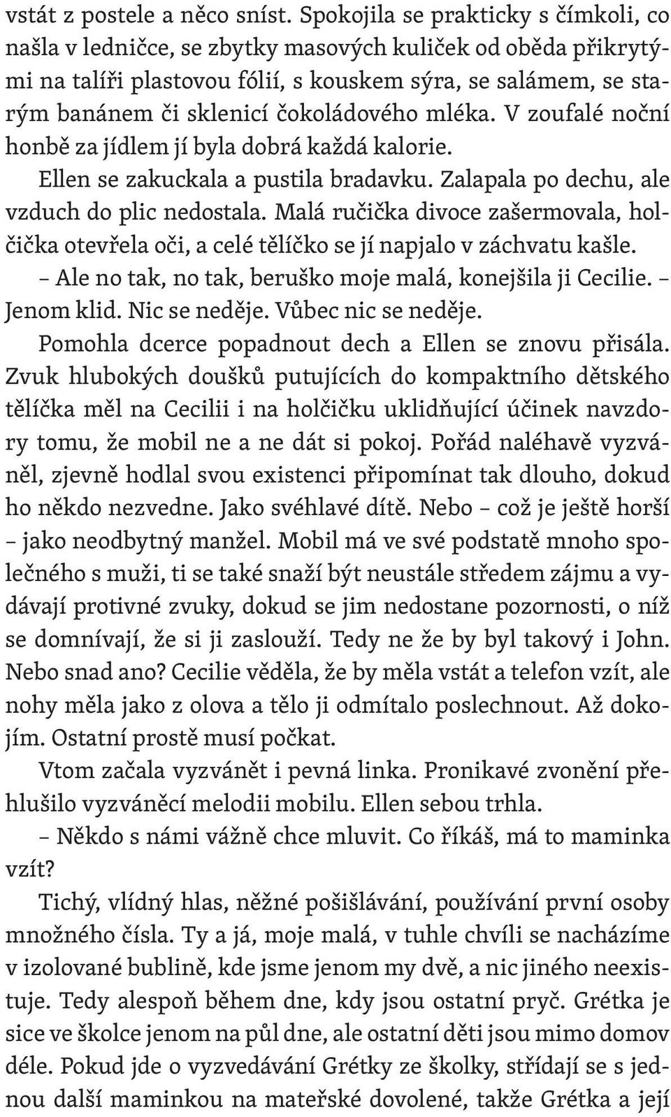 mléka. V zoufalé noční honbě za jídlem jí byla dobrá každá kalorie. Ellen se zakuckala a pustila bradavku. Zalapala po dechu, ale vzduch do plic nedostala.