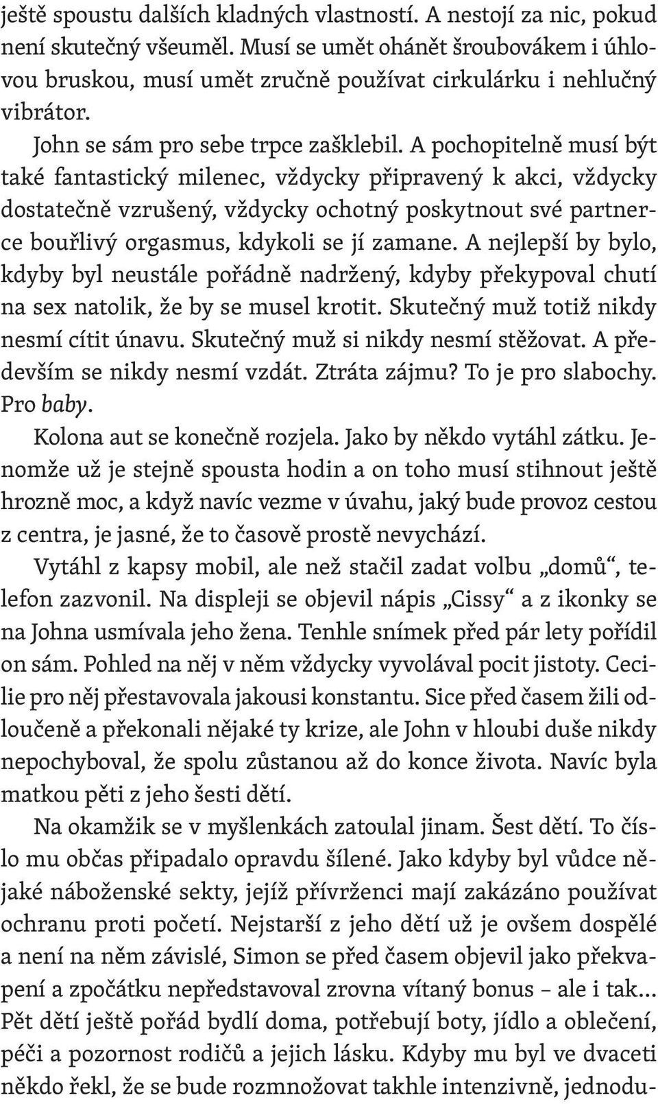 A pochopitelně musí být také fantastický milenec, vždycky připravený k akci, vždycky dostatečně vzrušený, vždycky ochotný poskytnout své partnerce bouřlivý orgasmus, kdykoli se jí zamane.