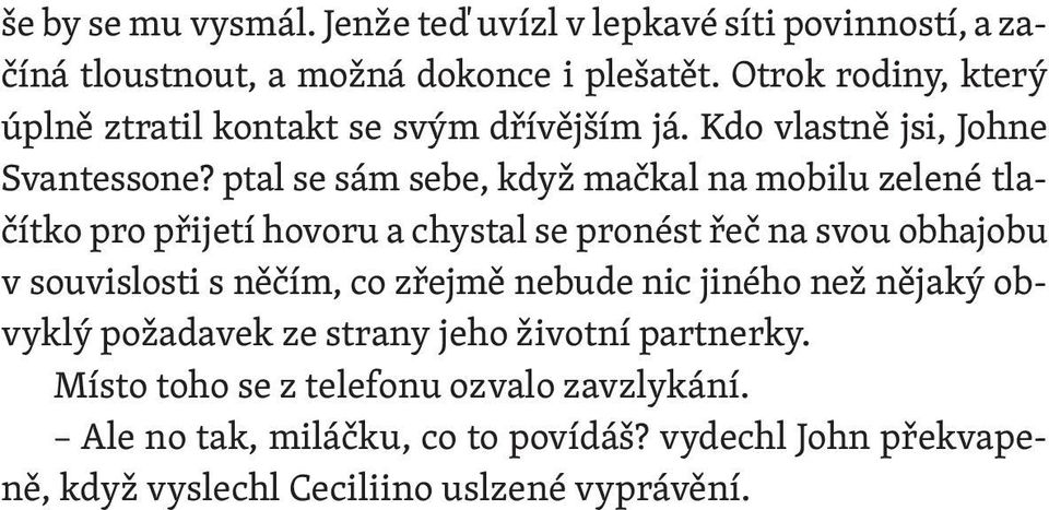 ptal se sám sebe, když mačkal na mobilu zelené tlačítko pro přijetí hovoru a chystal se pronést řeč na svou obhajobu v souvislosti s něčím, co