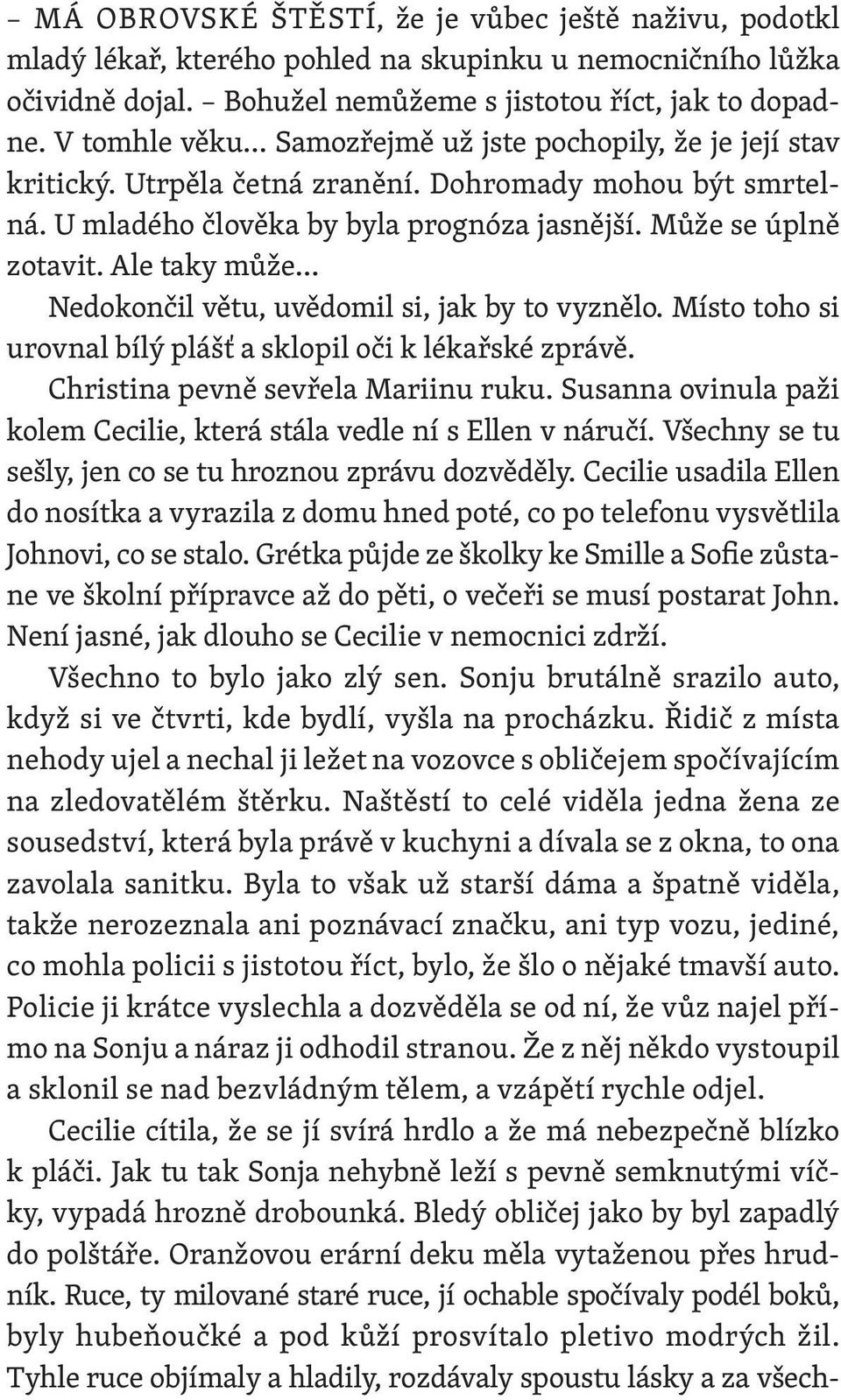 Ale taky může Nedokončil větu, uvědomil si, jak by to vyznělo. Místo toho si urovnal bílý plášť a sklopil oči k lékařské zprávě. Christina pevně sevřela Mariinu ruku.